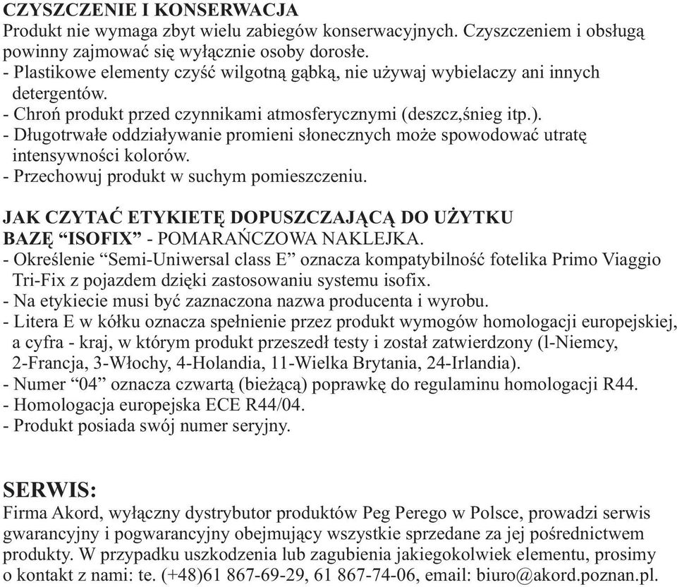 - D³ugotrwa³e oddzia³ywanie promieni s³onecznych mo e spowodowaæ utratê intensywnoœci kolorów. - Przechowuj produkt w suchym pomieszczeniu.