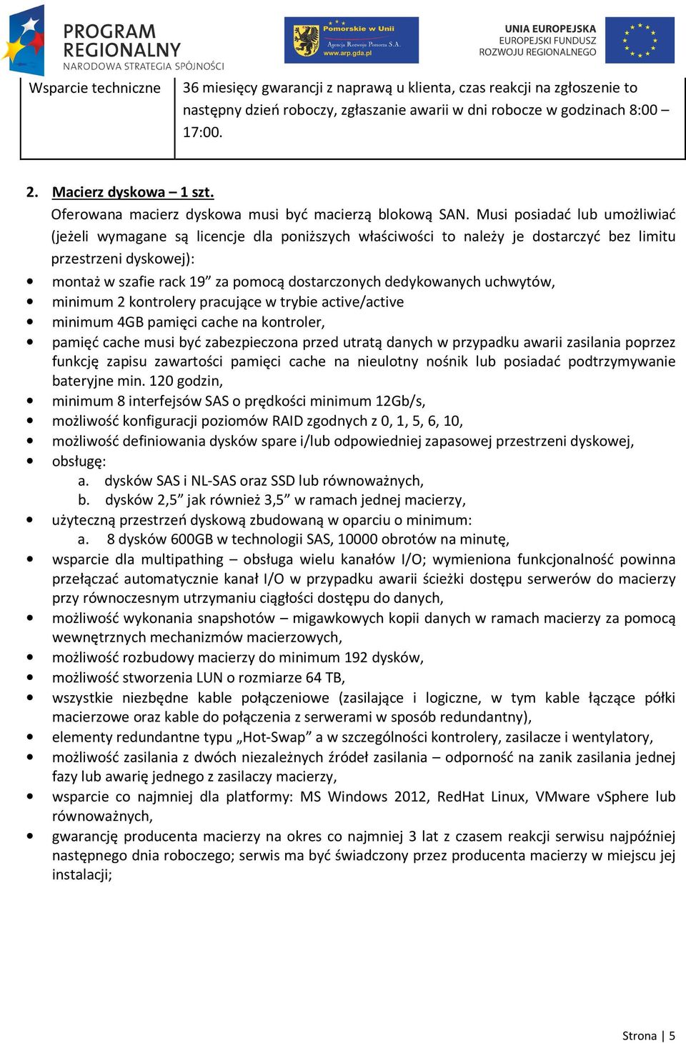 Musi posiadać lub umożliwiać (jeżeli wymagane są licencje dla poniższych właściwości to należy je dostarczyć bez limitu przestrzeni dyskowej): montaż w szafie rack 19 za pomocą dostarczonych