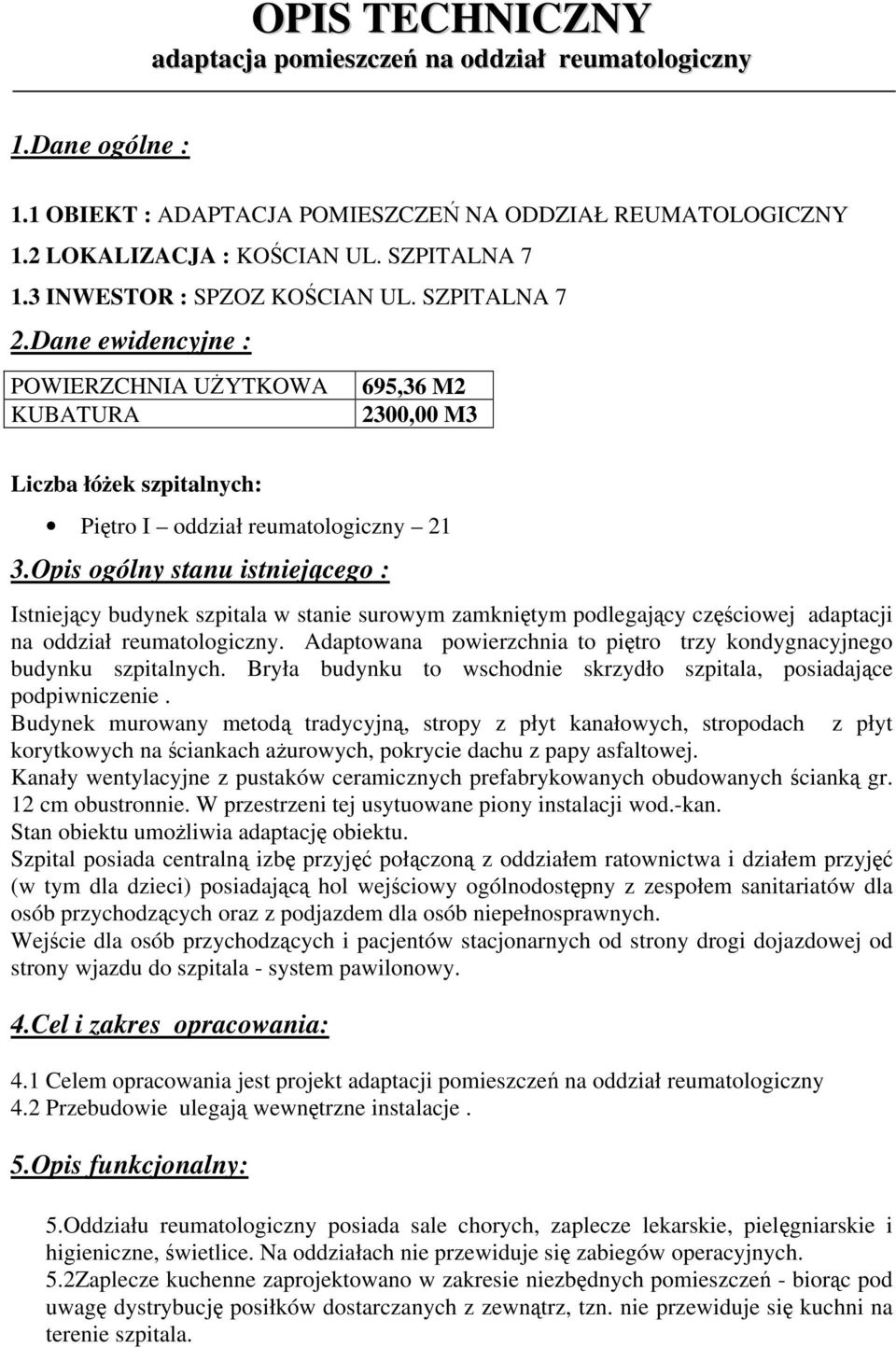 Opis ogólny stanu istniejącego : Istniejący budynek szpitala w stanie surowym zamkniętym podlegający częściowej adaptacji na oddział reumatologiczny.