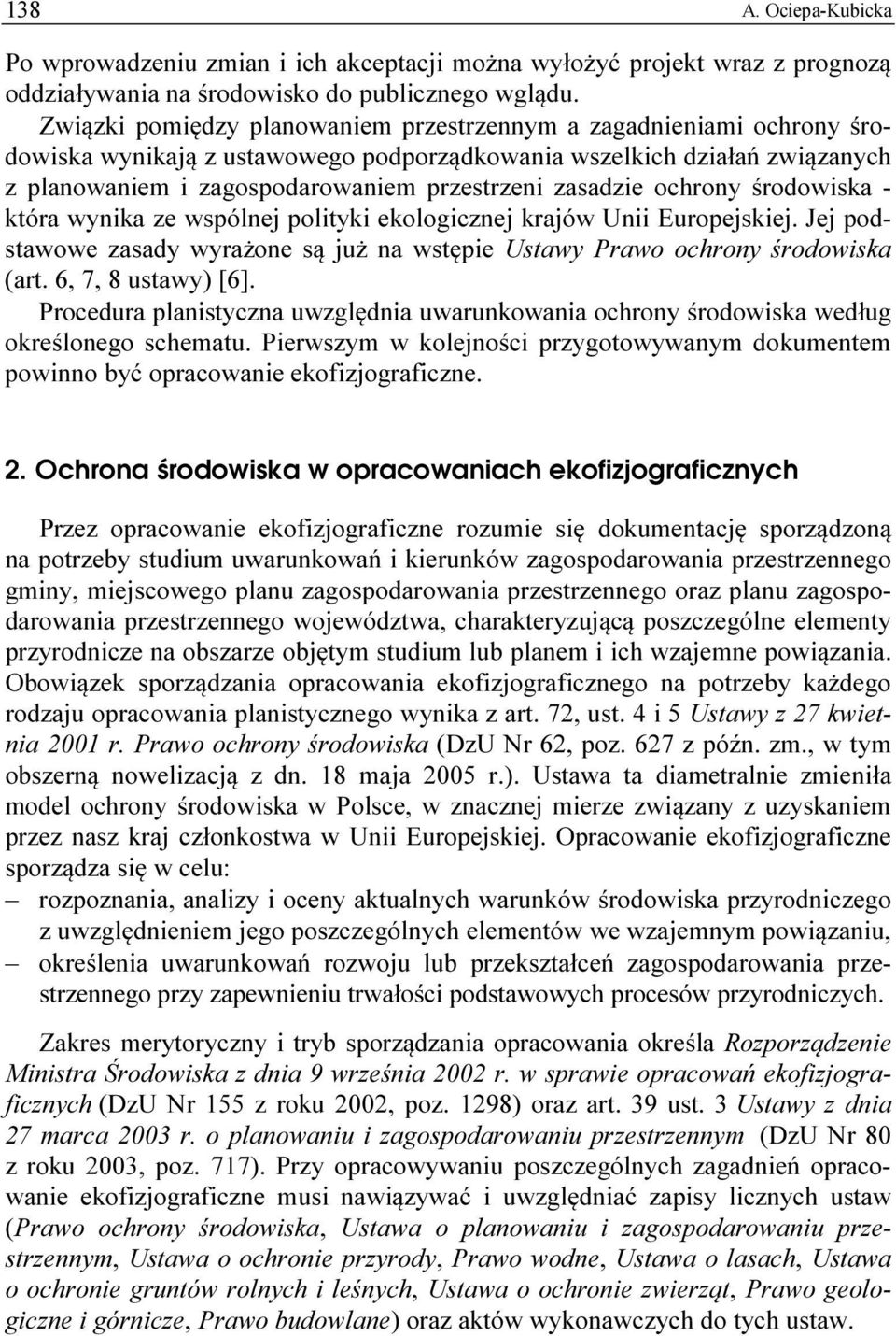 zasadzie ochrony środowiska - która wynika ze wspólnej polityki ekologicznej krajów Unii Europejskiej. Jej podstawowe zasady wyrażone są już na wstępie Ustawy Prawo ochrony środowiska (art.