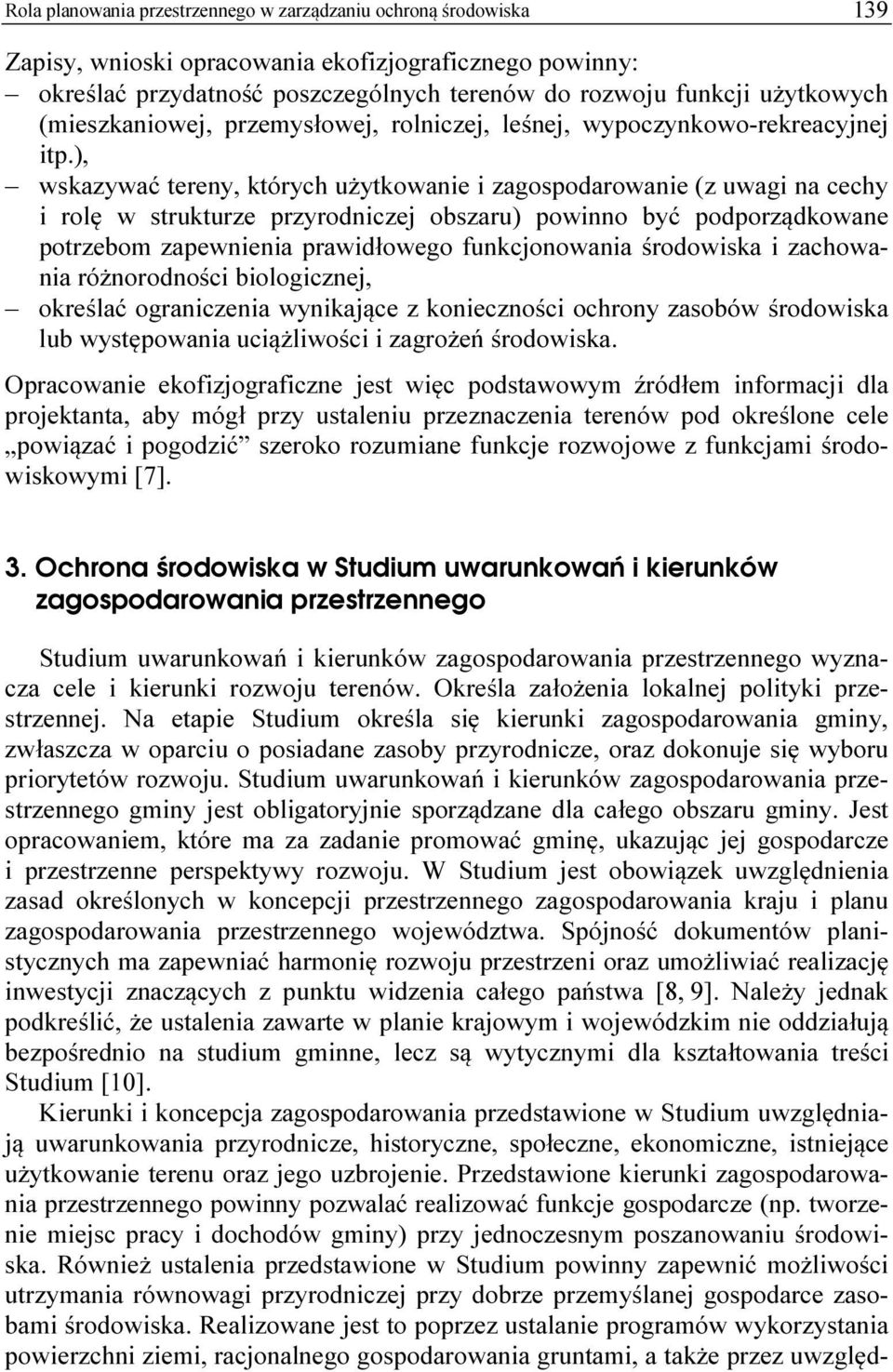 ), wskazywać tereny, których użytkowanie i zagospodarowanie (z uwagi na cechy i rolę w strukturze przyrodniczej obszaru) powinno być podporządkowane potrzebom zapewnienia prawidłowego funkcjonowania