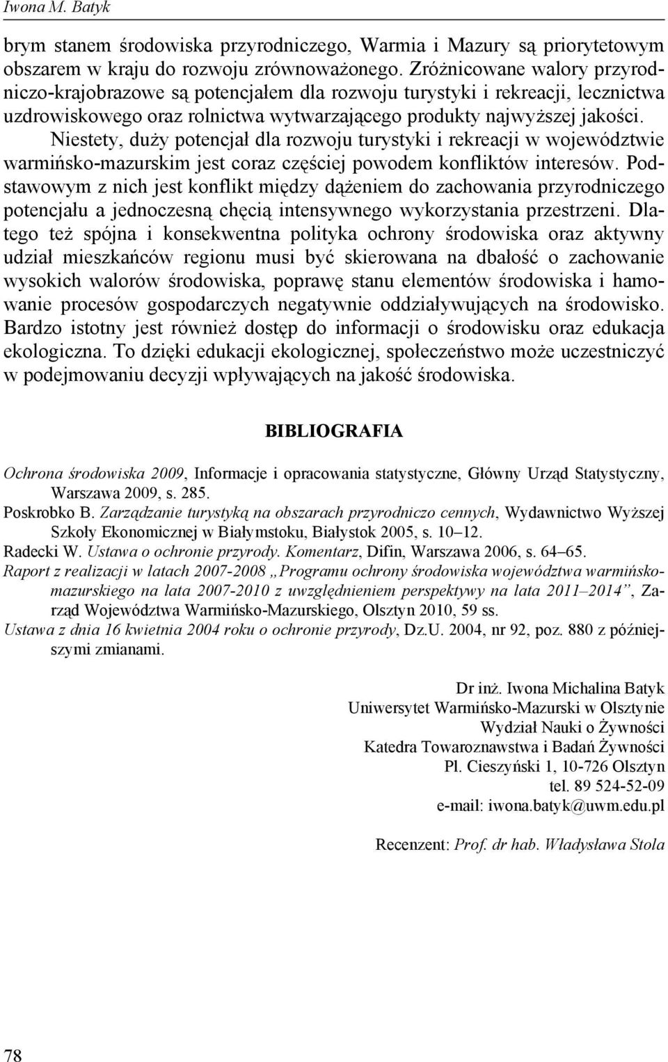 Niestety, duży potencjał dla rozwoju turystyki i rekreacji w województwie warmińsko-mazurskim jest coraz częściej powodem konfliktów interesów.