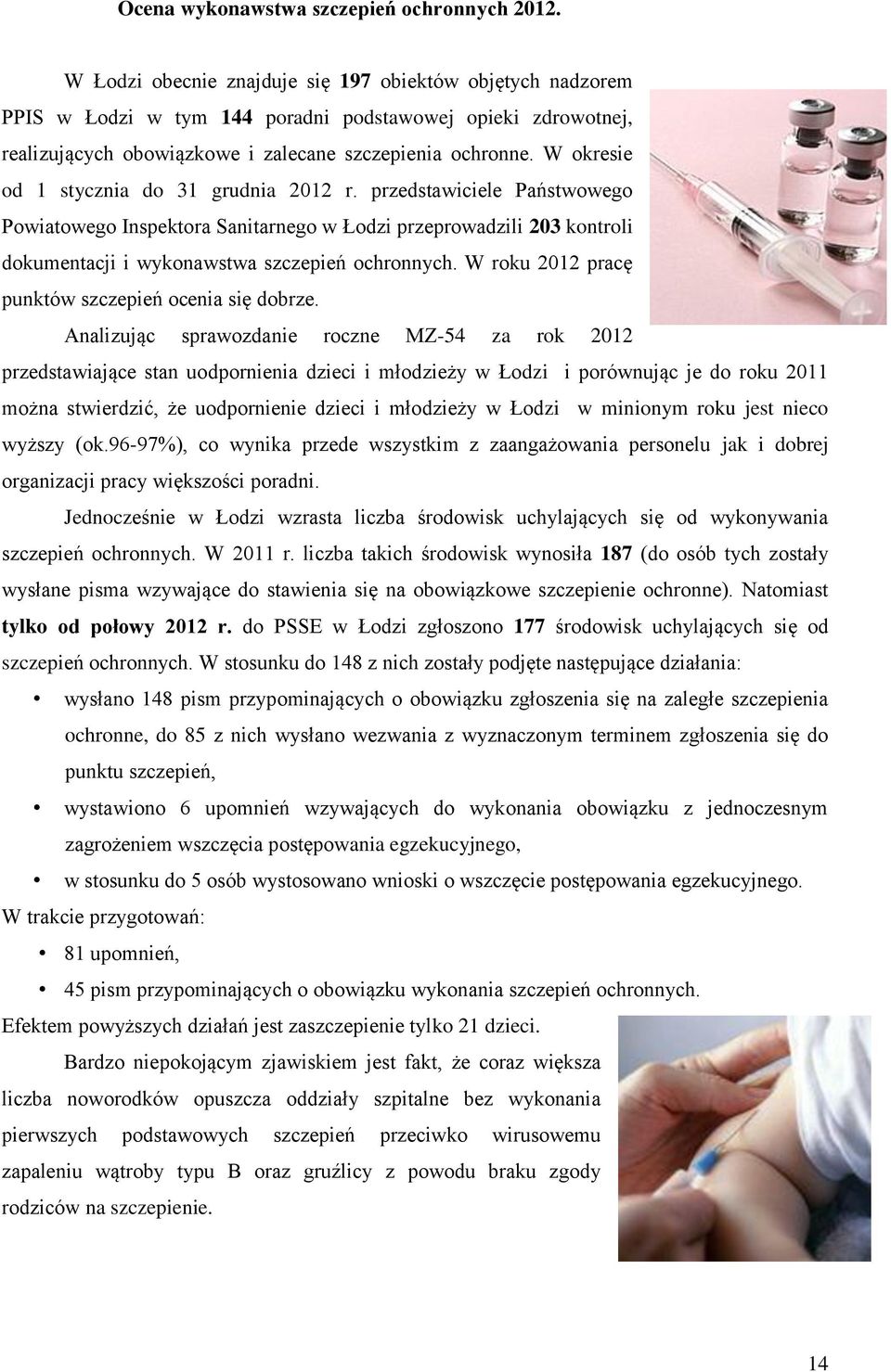 W okresie od 1 stycznia do 31 grudnia 2012 r. przedstawiciele Państwowego Powiatowego Inspektora Sanitarnego w Łodzi przeprowadzili 203 kontroli dokumentacji i wykonawstwa szczepień ochronnych.
