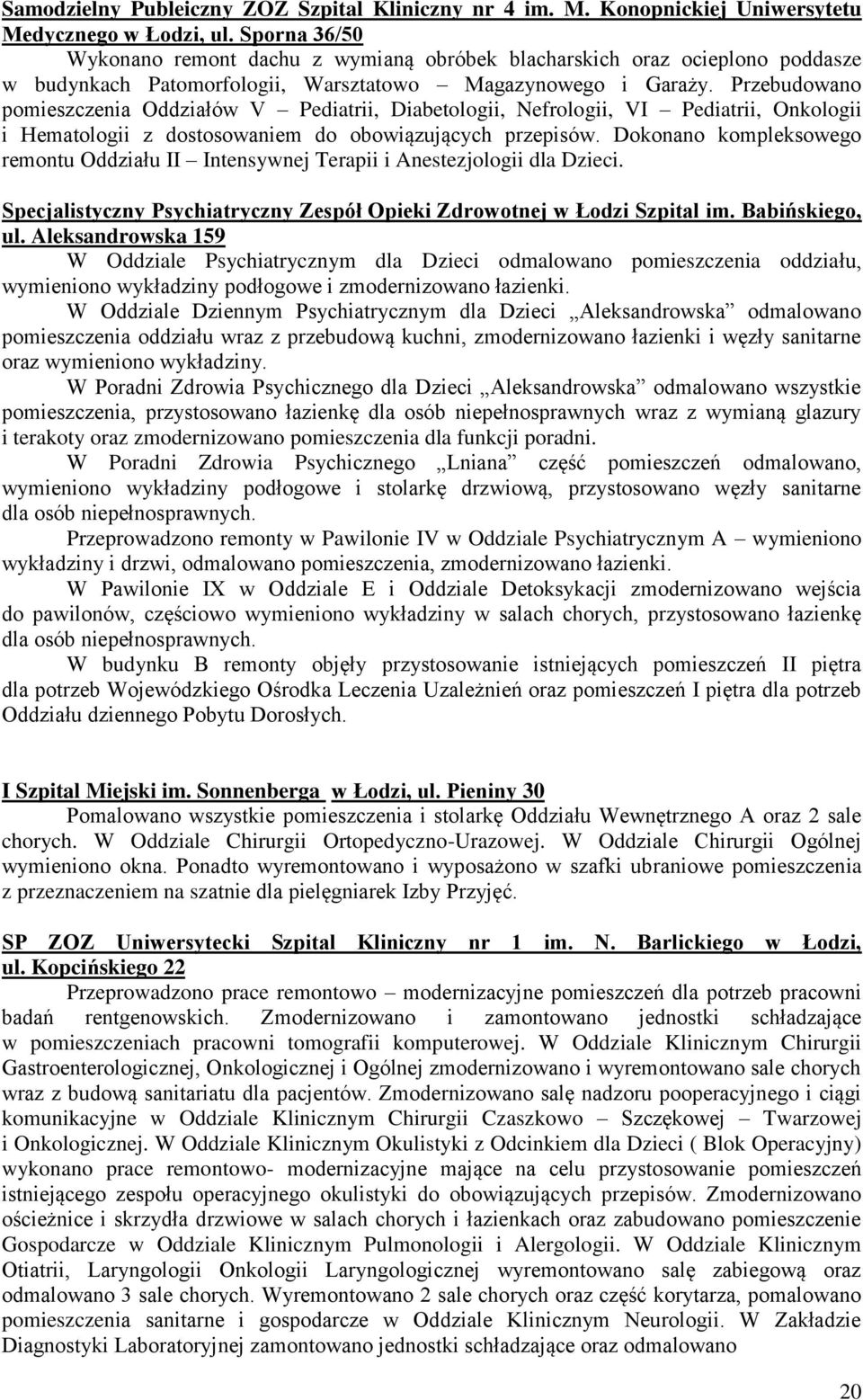 Przebudowano pomieszczenia Oddziałów V Pediatrii, Diabetologii, Nefrologii, VI Pediatrii, Onkologii i Hematologii z dostosowaniem do obowiązujących przepisów.