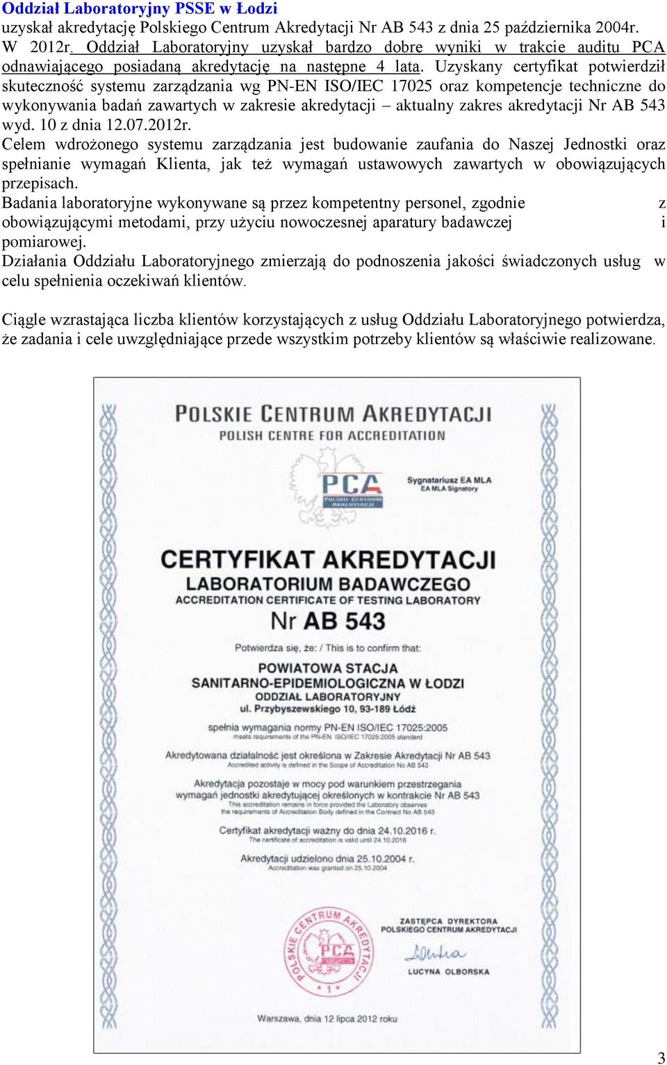 Uzyskany certyfikat potwierdził skuteczność systemu zarządzania wg PN-EN ISO/IEC 17025 oraz kompetencje techniczne do wykonywania badań zawartych w zakresie akredytacji aktualny zakres akredytacji Nr