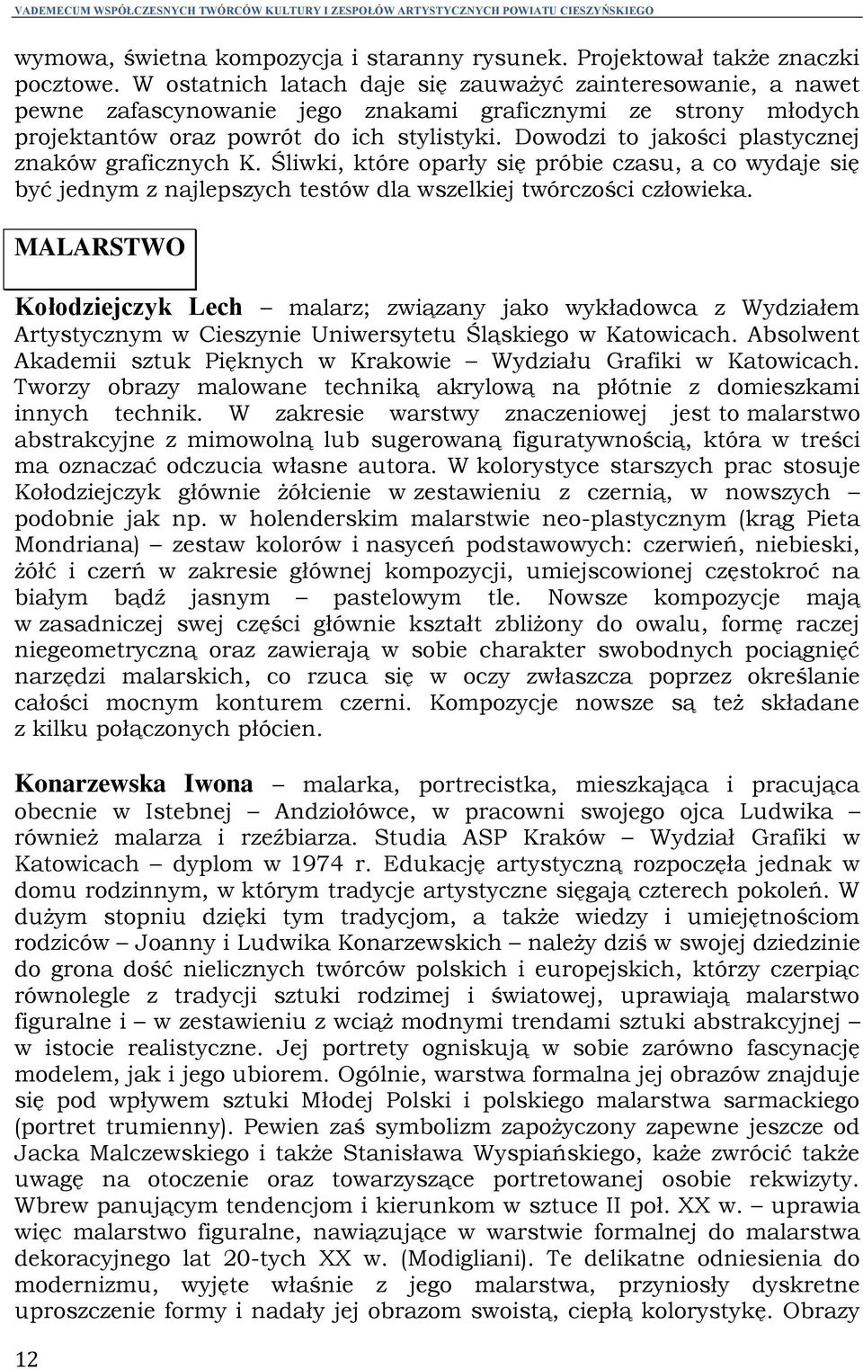 Dowodzi to jakości plastycznej znaków graficznych K. Śliwki, które oparły się próbie czasu, a co wydaje się być jednym z najlepszych testów dla wszelkiej twórczości człowieka.