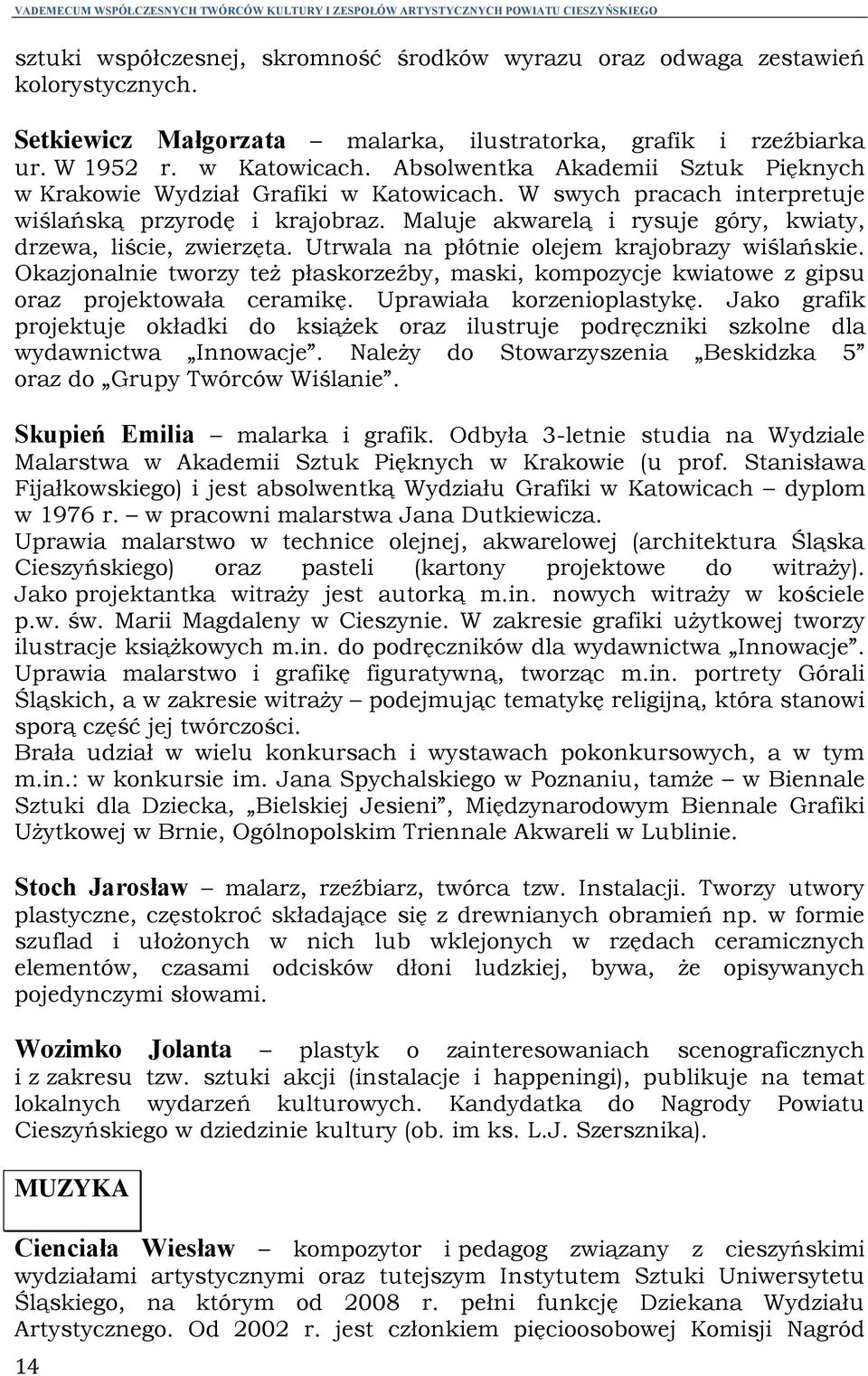 W swych pracach interpretuje wiślańską przyrodę i krajobraz. Maluje akwarelą i rysuje góry, kwiaty, drzewa, liście, zwierzęta. Utrwala na płótnie olejem krajobrazy wiślańskie.