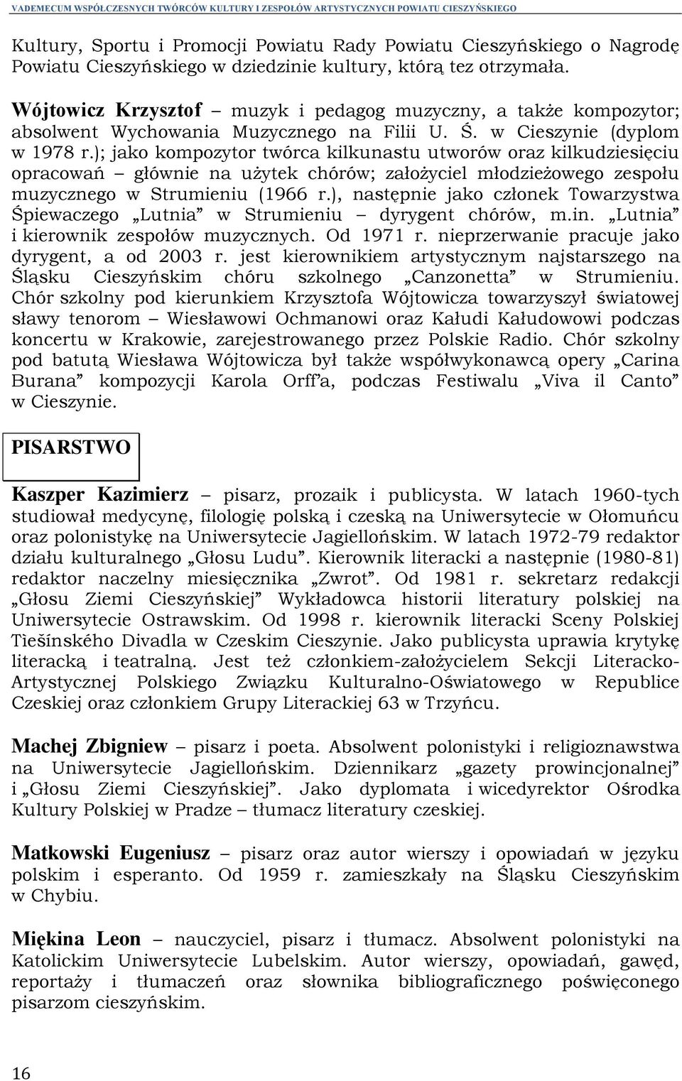 ); jako kompozytor twórca kilkunastu utworów oraz kilkudziesięciu opracowań głównie na użytek chórów; założyciel młodzieżowego zespołu muzycznego w Strumieniu (1966 r.