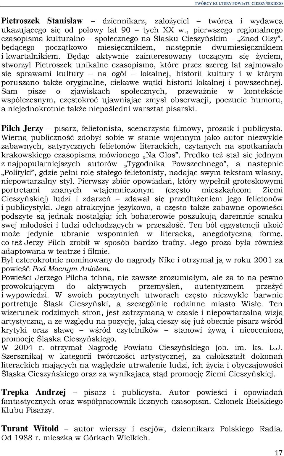 Będąc aktywnie zainteresowany toczącym się życiem, stworzył Pietroszek unikalne czasopismo, które przez szereg lat zajmowało się sprawami kultury na ogół lokalnej, historii kultury i w którym