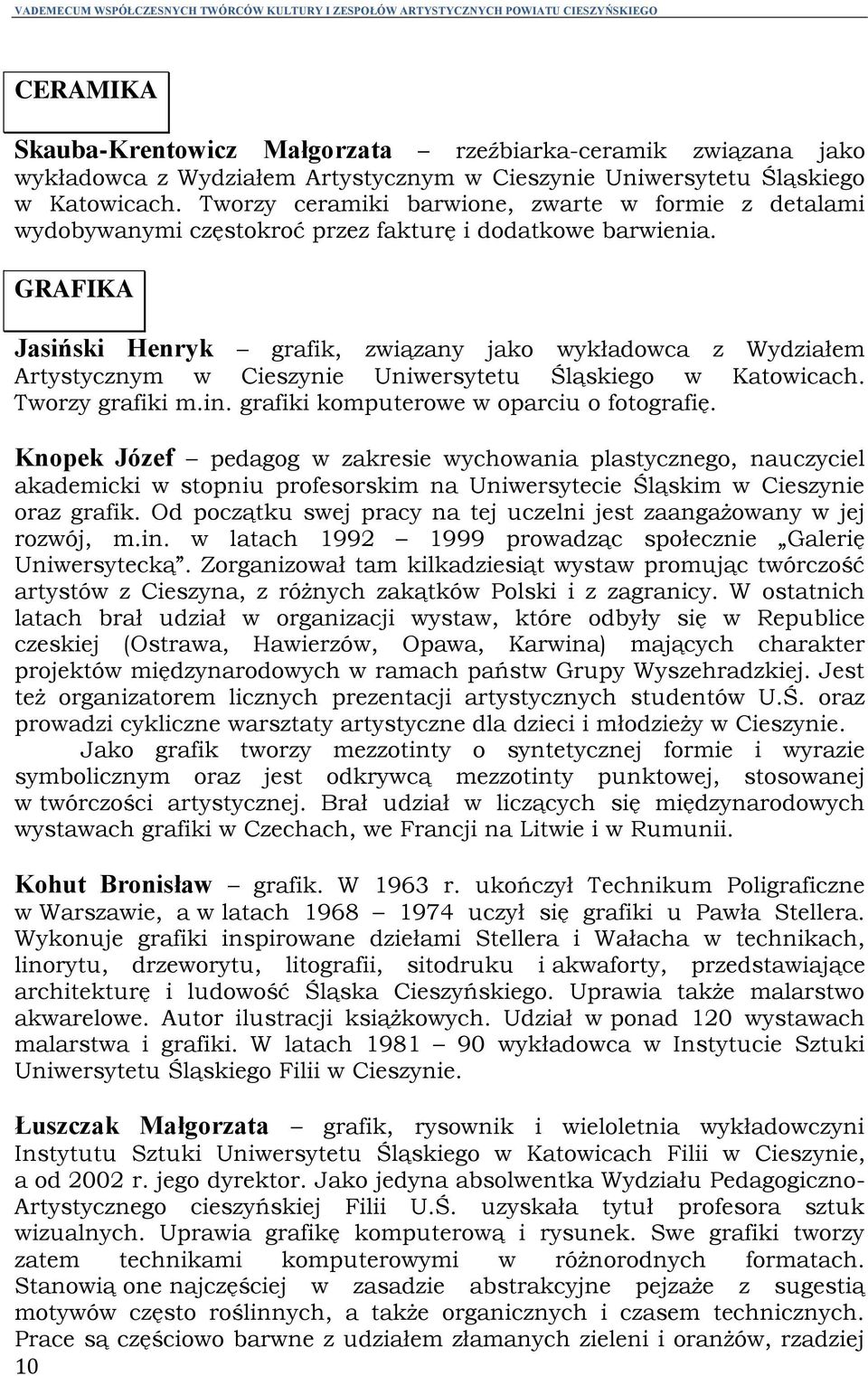 GRAFIKA Jasiński Henryk grafik, związany jako wykładowca z Wydziałem Artystycznym w Cieszynie Uniwersytetu Śląskiego w Katowicach. Tworzy grafiki m.in. grafiki komputerowe w oparciu o fotografię.