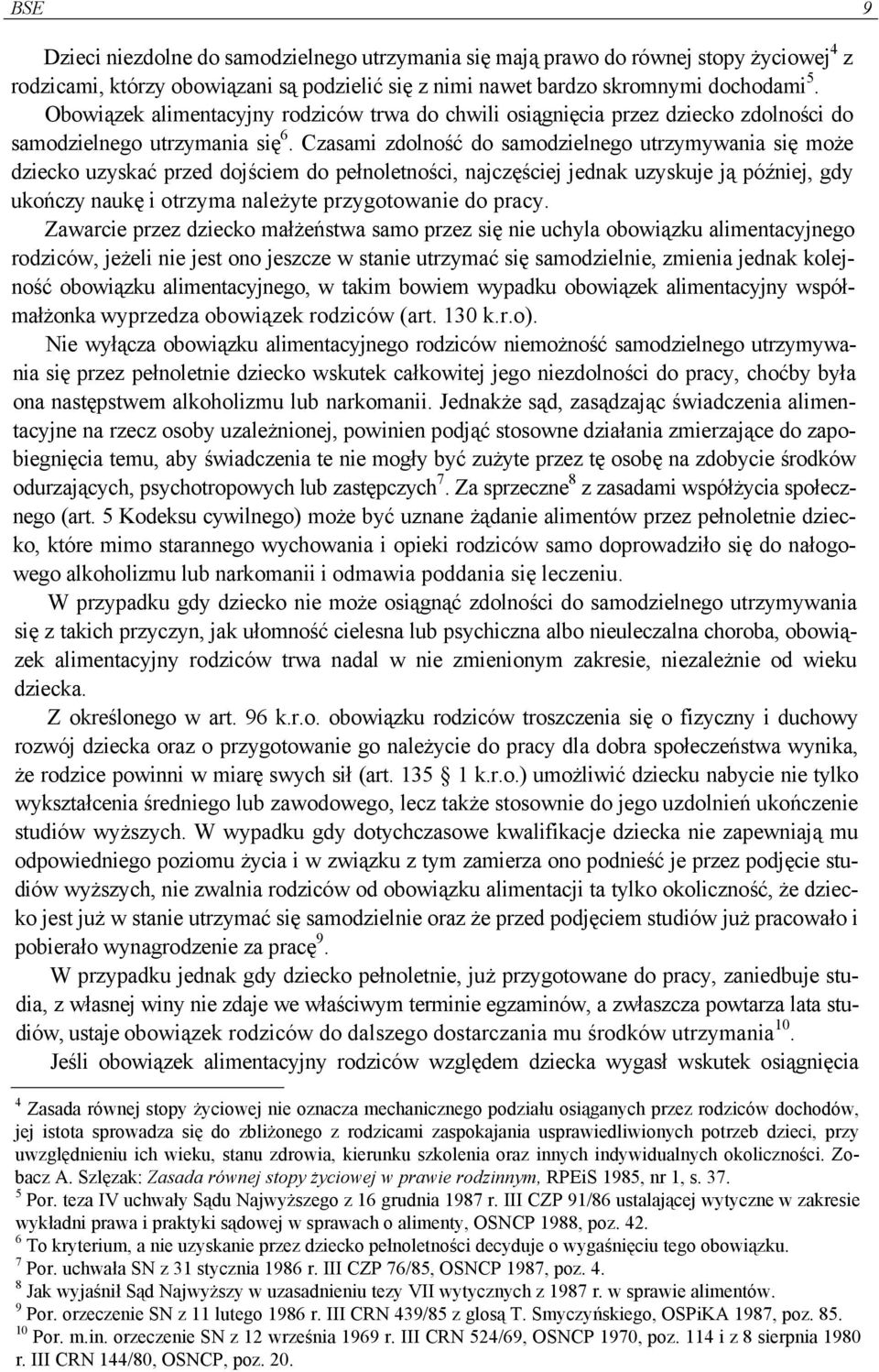 Czasami zdolność do samodzielnego utrzymywania się może dziecko uzyskać przed dojściem do pełnoletności, najczęściej jednak uzyskuje ją później, gdy ukończy naukę i otrzyma należyte przygotowanie do