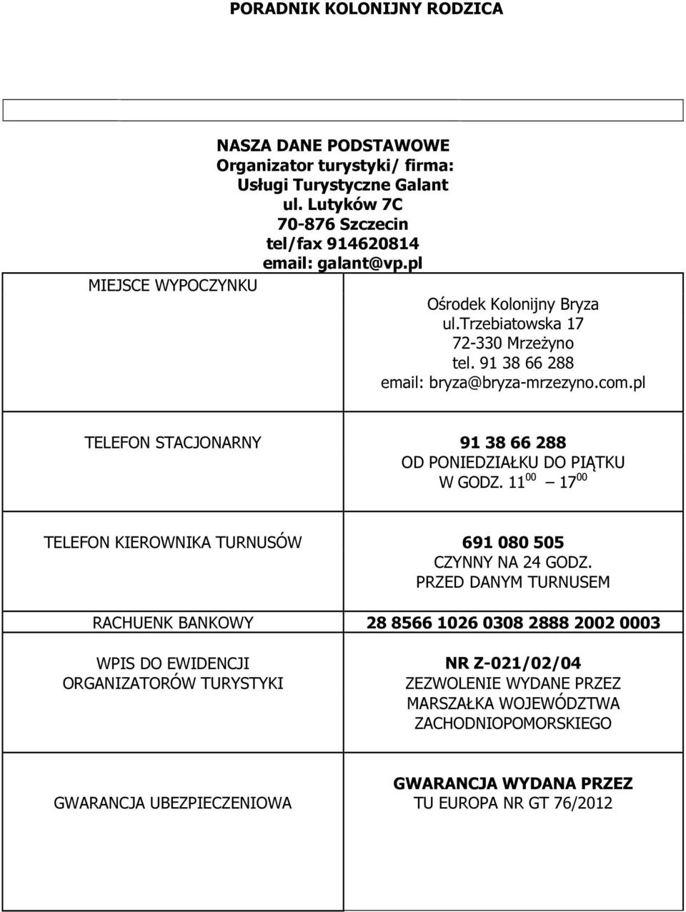 pl TELEFON STACJONARNY 91 38 66 288 OD PONIEDZIAŁKU DO PIĄTKU W GODZ. 11 00 17 00 TELEFON KIEROWNIKA TURNUSÓW 691 080 505 CZYNNY NA 24 GODZ.