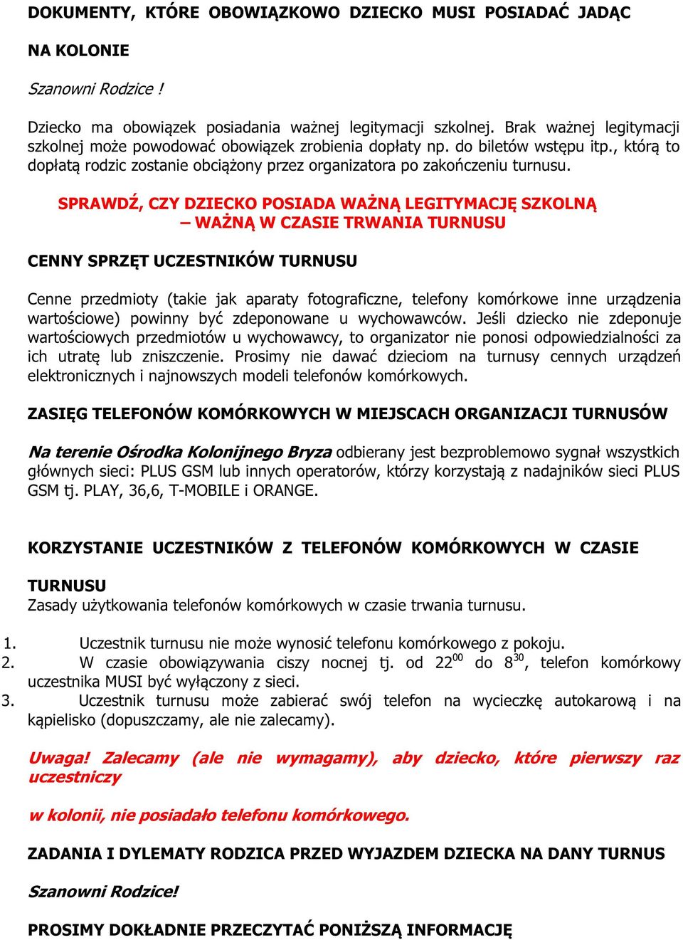 SPRAWDŹ, CZY DZIECKO POSIADA WAŻNĄ LEGITYMACJĘ SZKOLNĄ WAŻNĄ W CZASIE TRWANIA TURNUSU CENNY SPRZĘT UCZESTNIKÓW TURNUSU Cenne przedmioty (takie jak aparaty fotograficzne, telefony komórkowe inne