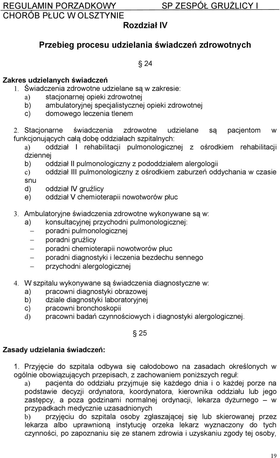 Stacjonarne świadczenia zdrowotne udzielane są pacjentom w funkcjonujących całą dobę oddziałach szpitalnych: a) oddział I rehabilitacji pulmonologicznej z ośrodkiem rehabilitacji dziennej b) oddział