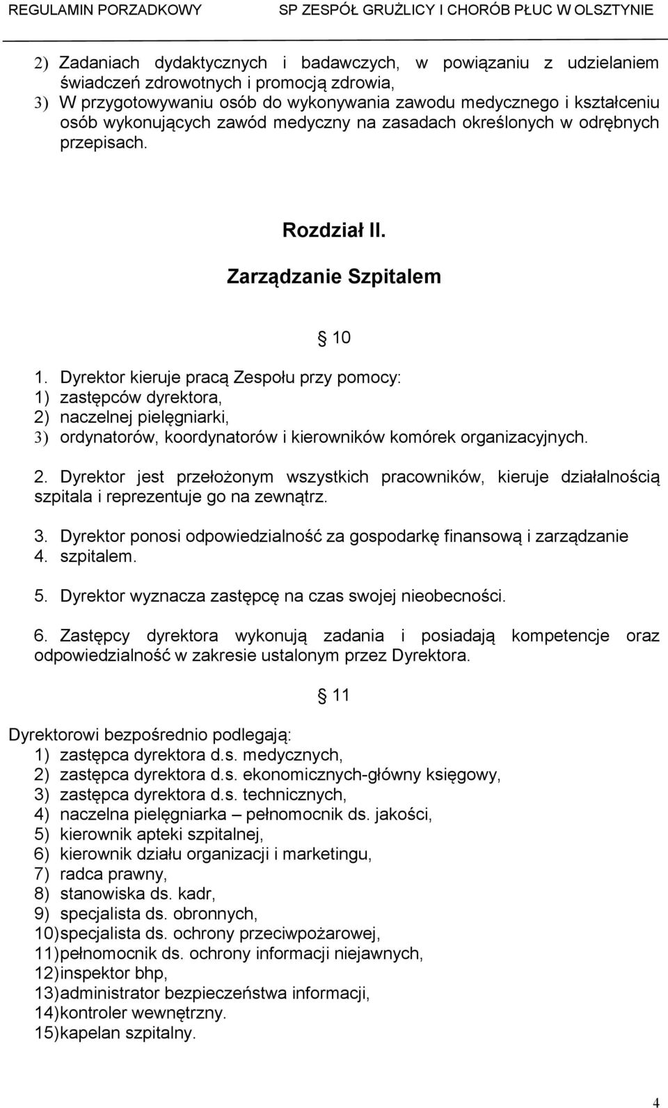 Dyrektor kieruje pracą Zespołu przy pomocy: 1) zastępców dyrektora, 2) naczelnej pielęgniarki, 3) ordynatorów, koordynatorów i kierowników komórek organizacyjnych. 2. Dyrektor jest przełożonym wszystkich pracowników, kieruje działalnością szpitala i reprezentuje go na zewnątrz.