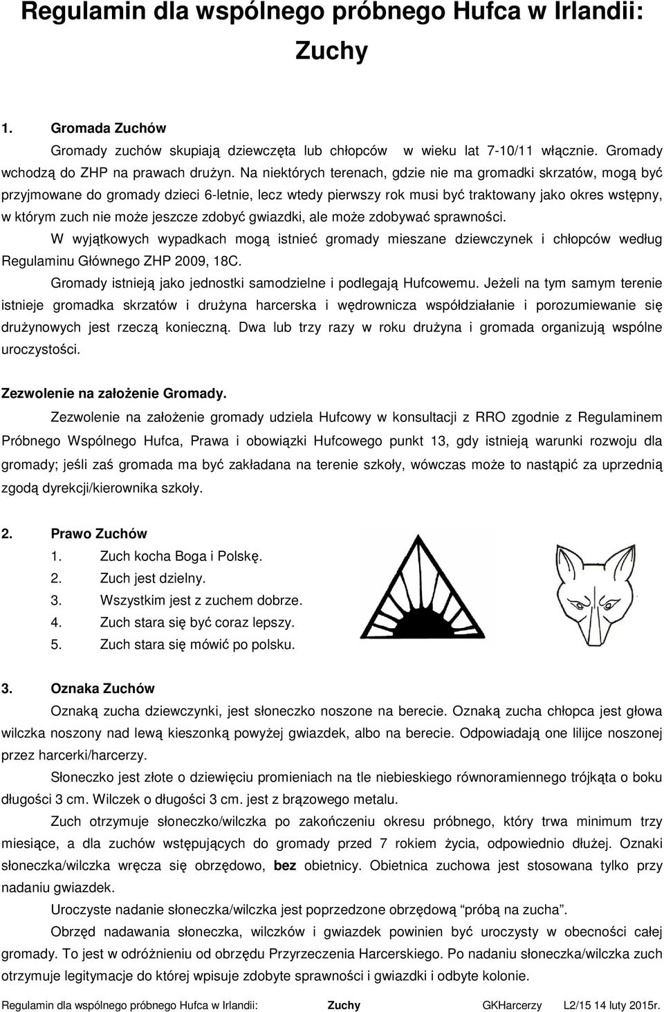 zdobyć gwiazdki, ale może zdobywać sprawności. W wyjątkowych wypadkach mogą istnieć gromady mieszane dziewczynek i chłopców według Regulaminu Głównego ZHP 2009, 18C.