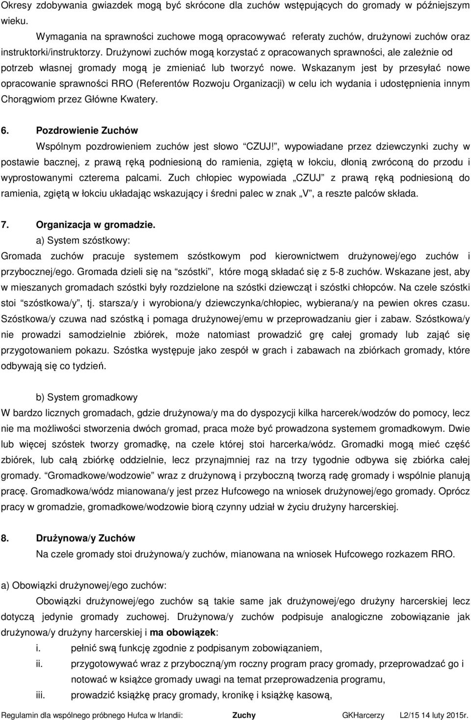 Drużynowi zuchów mogą korzystać z opracowanych sprawności, ale zależnie od potrzeb własnej gromady mogą je zmieniać lub tworzyć nowe.