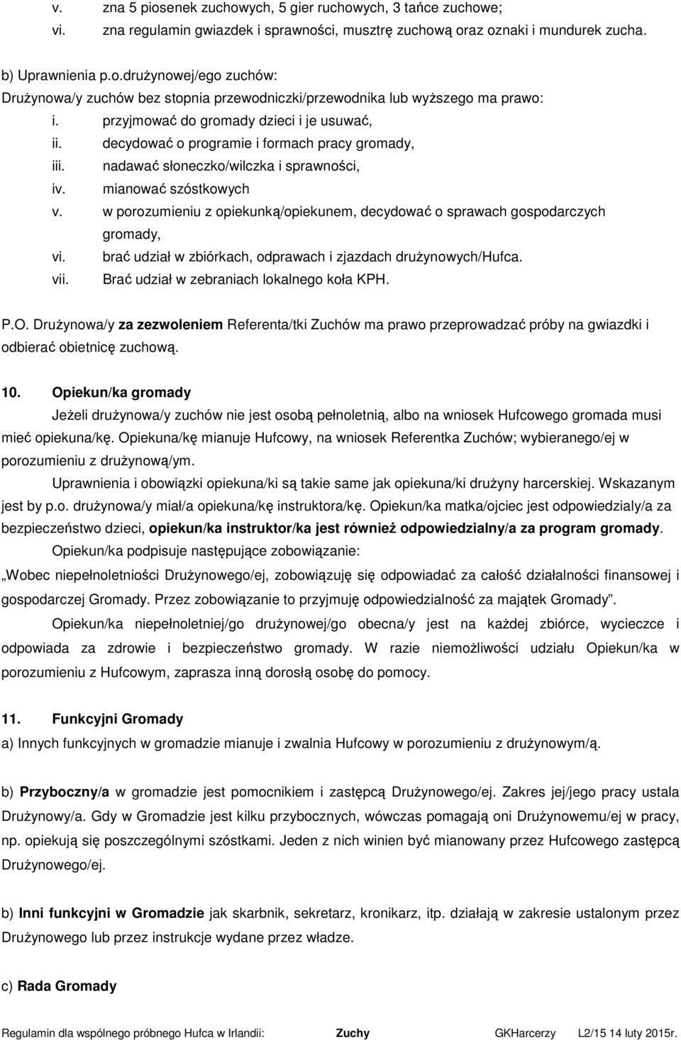 w porozumieniu z opiekunką/opiekunem, decydować o sprawach gospodarczych gromady, vi. brać udział w zbiórkach, odprawach i zjazdach drużynowych/hufca. vii. Brać udział w zebraniach lokalnego koła KPH.