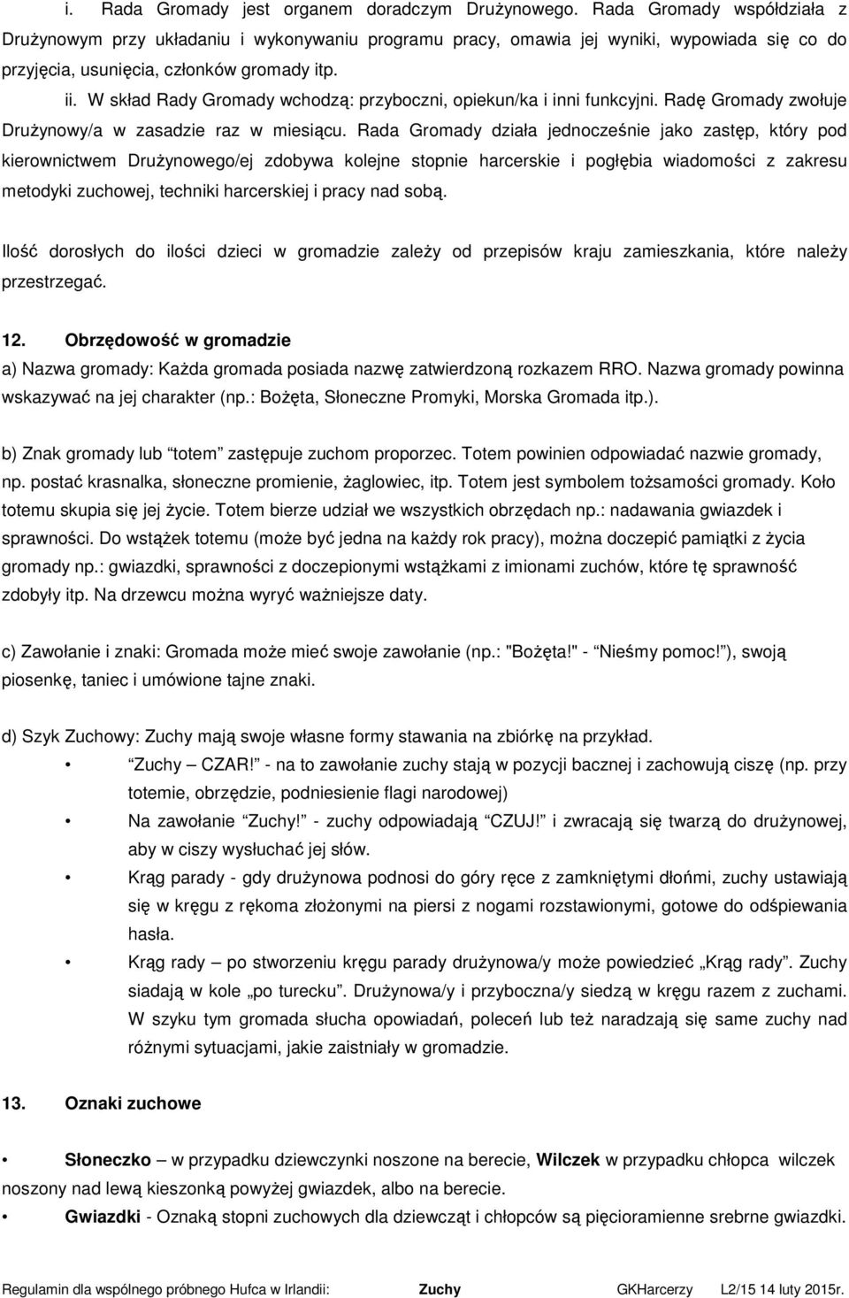 W skład Rady Gromady wchodzą: przyboczni, opiekun/ka i inni funkcyjni. Radę Gromady zwołuje Drużynowy/a w zasadzie raz w miesiącu.