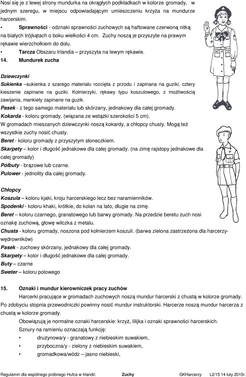 Tarcza Obszaru Irlandia przyszyta na lewym rękawie. 14. Mundurek zucha Dziewczynki Sukienka sukienka z szarego materiału rozcięta z przodu i zapinana na guziki, cztery kieszenie zapinane na guziki.