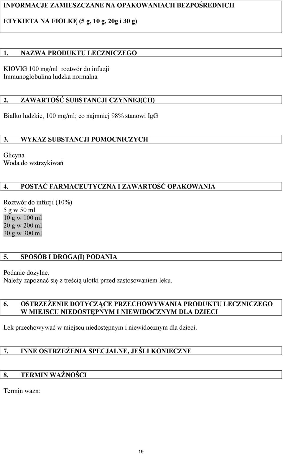 POSTAĆ FARMACEUTYCZNA I ZAWARTOŚĆ OPAKOWANIA Roztwór do infuzji (10%) 5 g w 50 ml 10 g w 100 ml 20 g w 200 ml 30 g w 300 ml 5. SPOSÓB I DROGA(I) PODANIA Podanie dożylne.