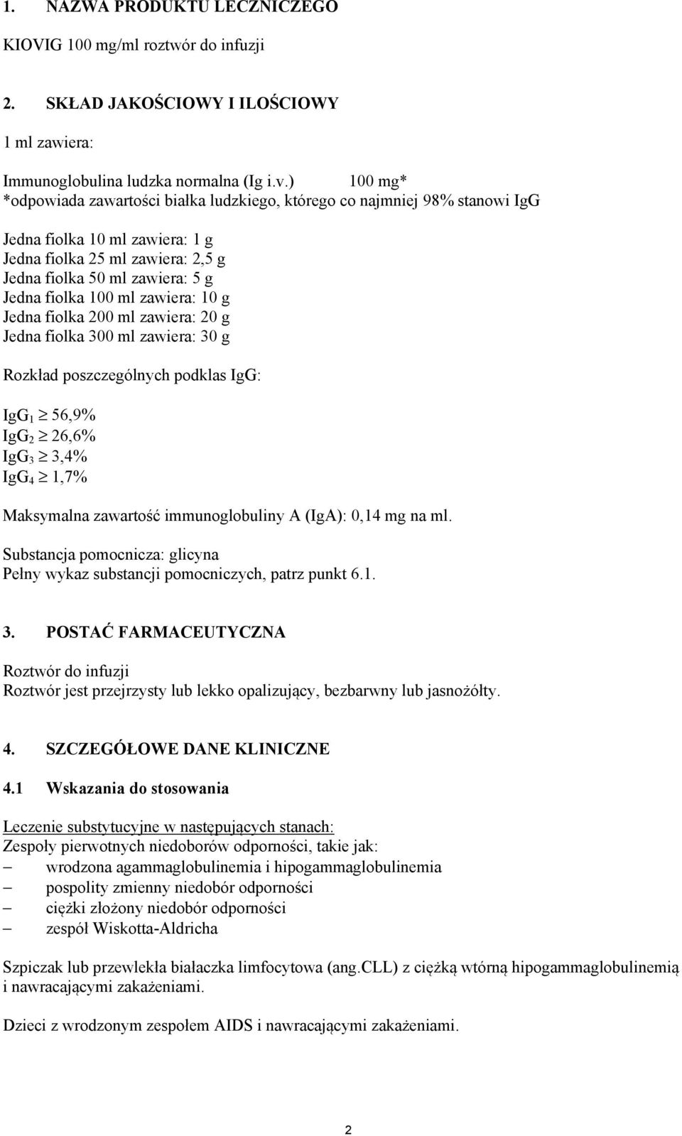 100 ml zawiera: 10 g Jedna fiolka 200 ml zawiera: 20 g Jedna fiolka 300 ml zawiera: 30 g Rozkład poszczególnych podklas IgG: IgG 1 56,9% IgG 2 26,6% IgG 3 3,4% IgG 4 1,7% Maksymalna zawartość