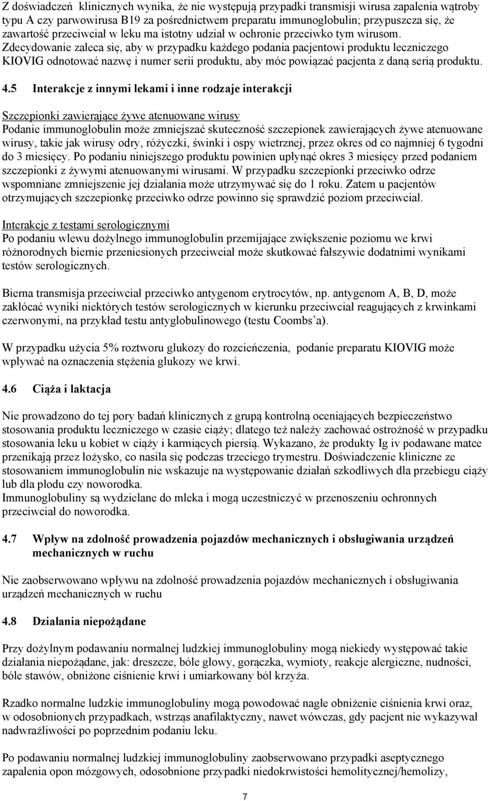 Zdecydowanie zaleca się, aby w przypadku każdego podania pacjentowi produktu leczniczego KIOVIG odnotować nazwę i numer serii produktu, aby móc powiązać pacjenta z daną serią produktu. 4.