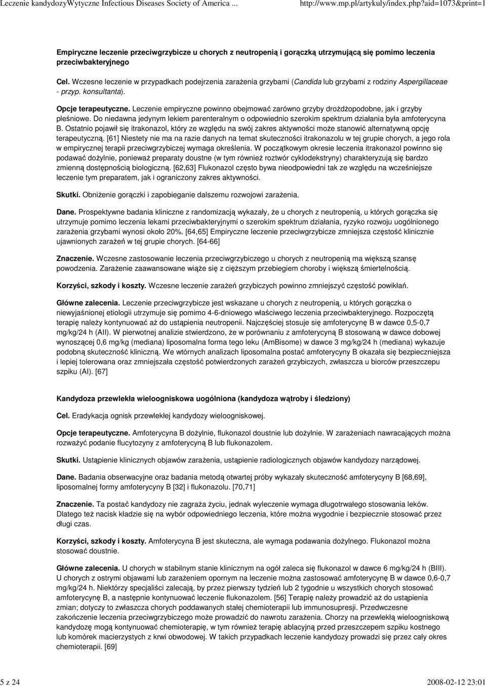 Leczenie empiryczne powinno obejmować zarówno grzyby droŝdŝopodobne, jak i grzyby pleśniowe. Do niedawna jedynym lekiem parenteralnym o odpowiednio szerokim spektrum działania była amfoterycyna B.