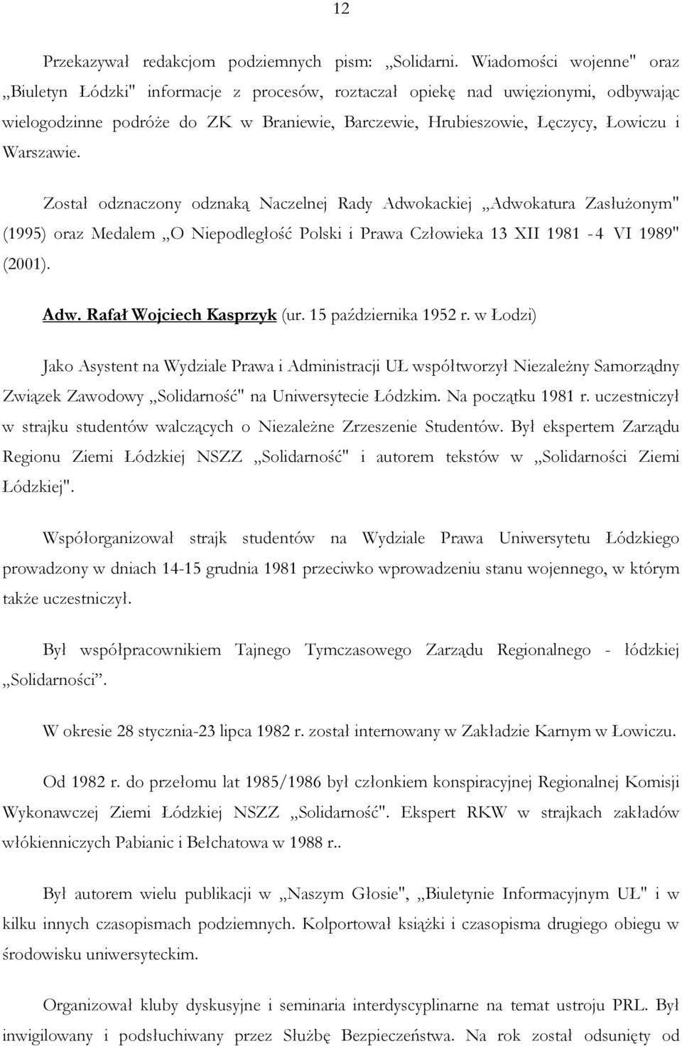 Warszawie. Został odznaczony odznaką Naczelnej Rady Adwokackiej Adwokatura ZasłuŜonym" (1995) oraz Medalem O Niepodległość Polski i Prawa Człowieka 13 XII 1981-4 VI 1989" (2001). Adw. Rafał Wojciech Kasprzyk (ur.