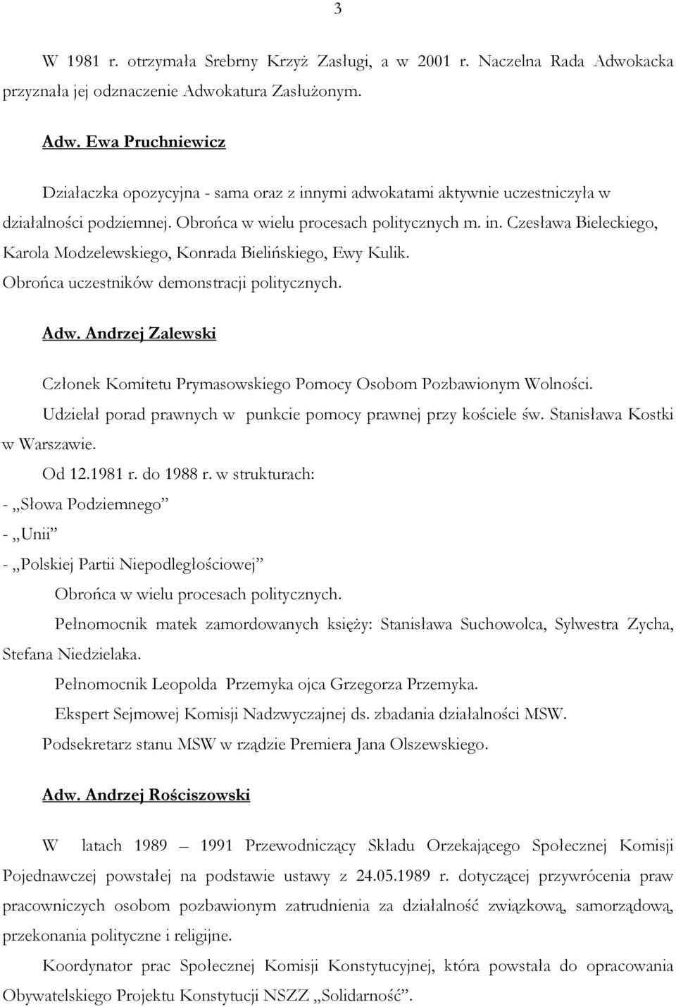 Andrzej Zalewski Członek Komitetu Prymasowskiego Pomocy Osobom Pozbawionym Wolności. Udzielał porad prawnych w punkcie pomocy prawnej przy kościele św. Stanisława Kostki w Warszawie. Od 12.1981 r.