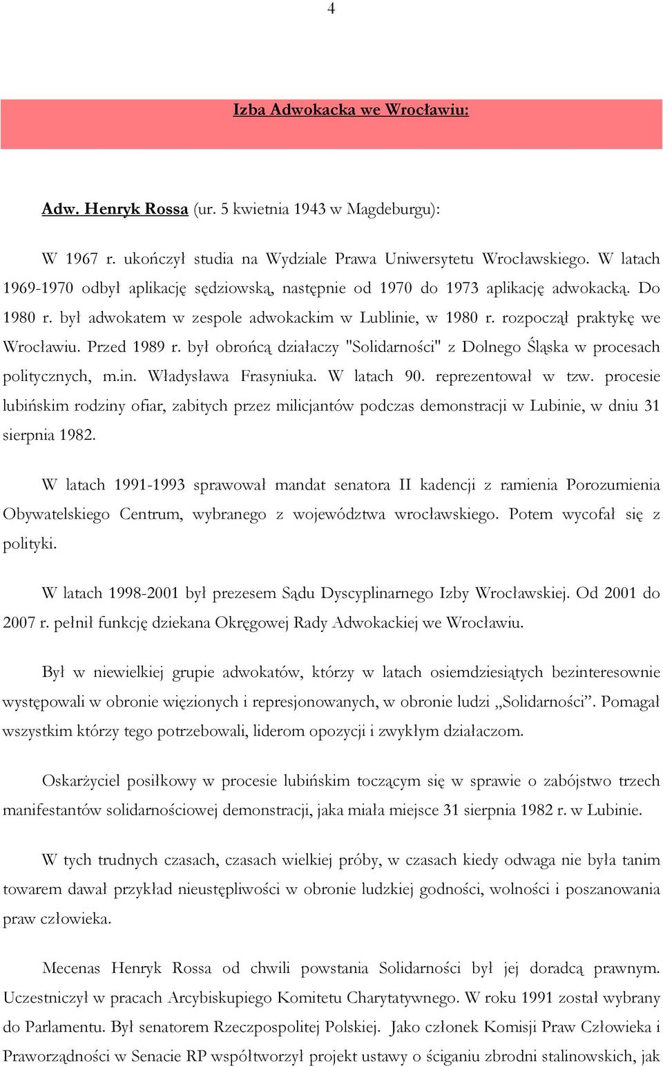 Przed 1989 r. był obrońcą działaczy "Solidarności" z Dolnego Śląska w procesach politycznych, m.in. Władysława Frasyniuka. W latach 90. reprezentował w tzw.