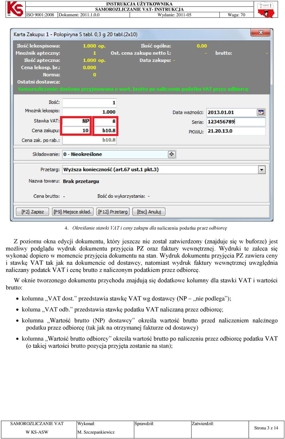 dokumentu przyjęcia PZ oraz faktury wewnętrznej. Wydruki te zaleca się wykonać dopiero w momencie przyjęcia dokumentu na stan.