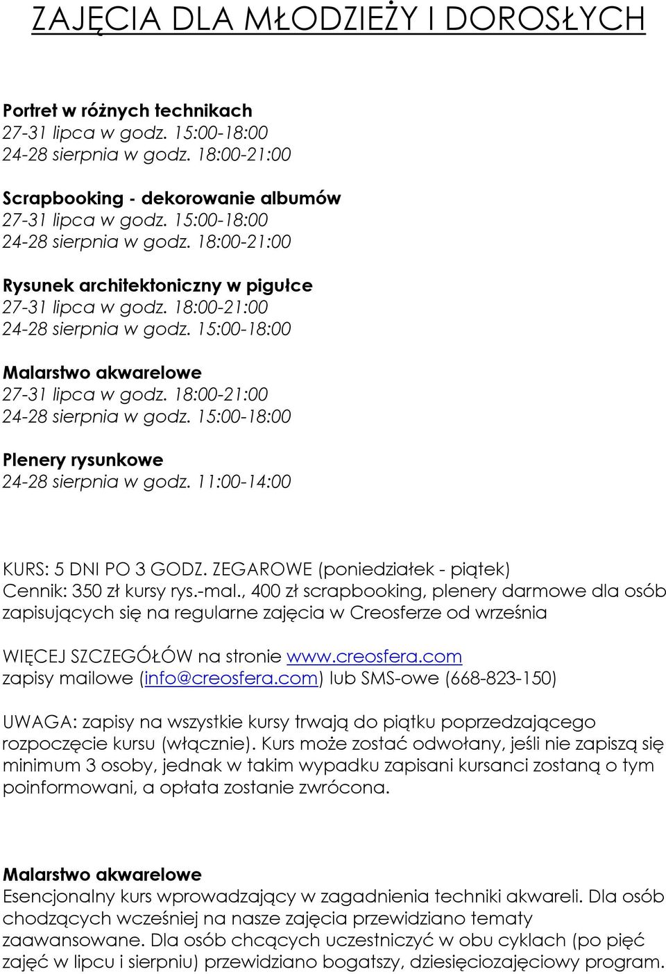 18:00-21:00 24-28 sierpnia w godz. 15:00-18:00 Plenery rysunkowe 24-28 sierpnia w godz. 11:00-14:00 KURS: 5 DNI PO 3 GODZ. ZEGAROWE (poniedziałek - piątek) Cennik: 350 zł kursy rys.-mal.