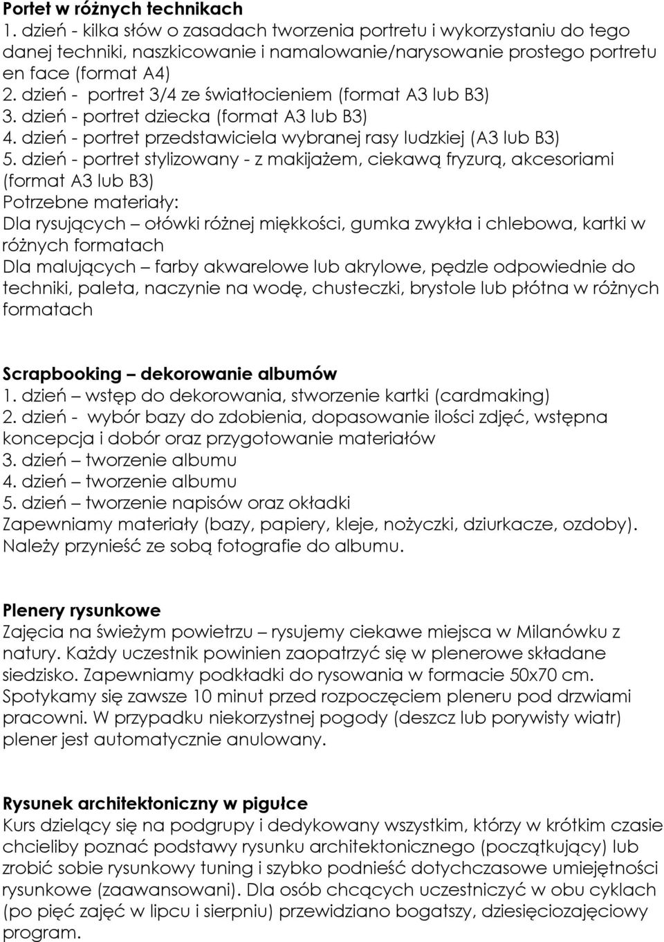 dzień - portret stylizowany - z makijażem, ciekawą fryzurą, akcesoriami (format A3 lub B3) Potrzebne materiały: Dla rysujących ołówki różnej miękkości, gumka zwykła i chlebowa, kartki w różnych