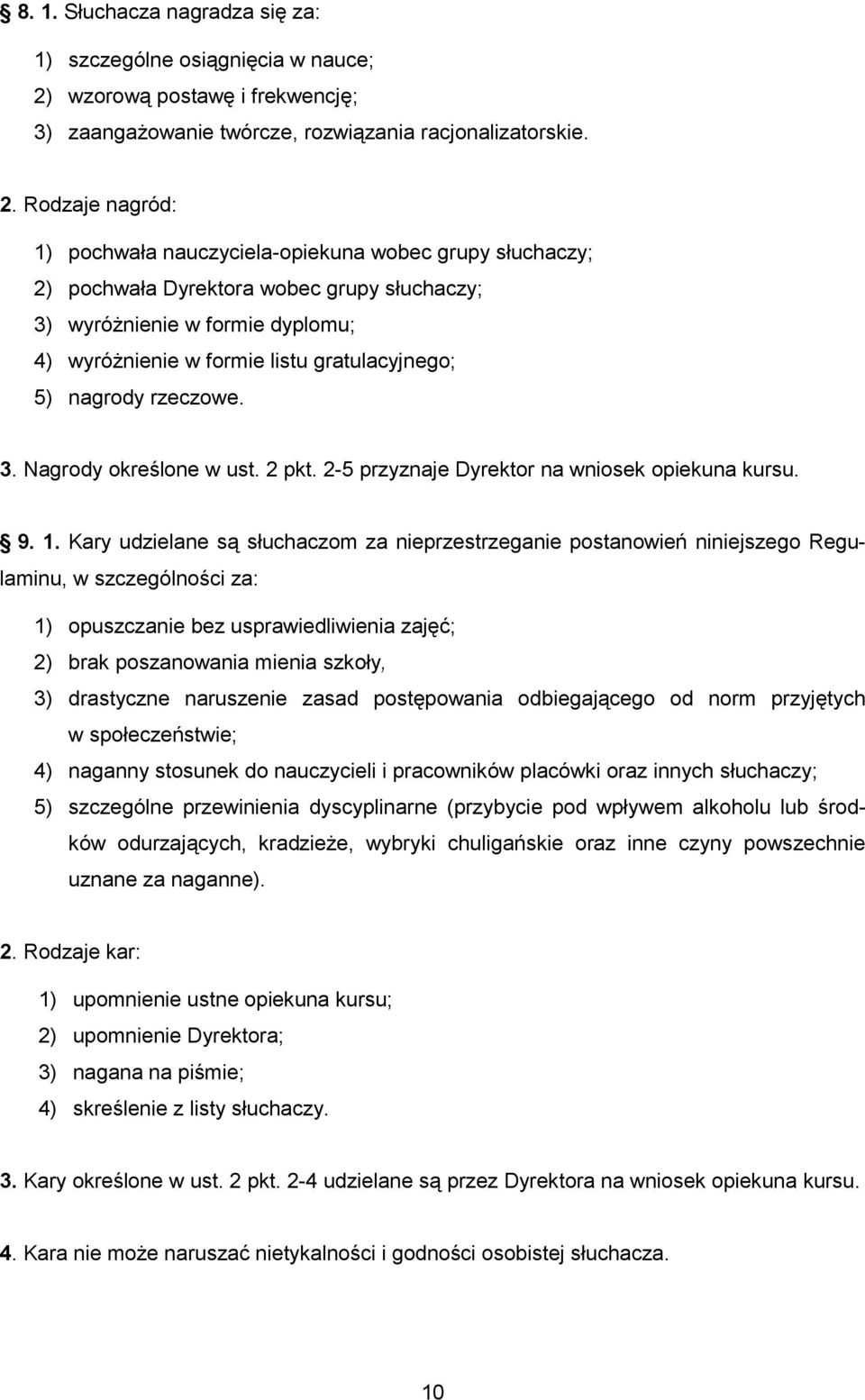 Rodzaje nagród: 1) pochwała nauczyciela-opiekuna wobec grupy słuchaczy; 2) pochwała Dyrektora wobec grupy słuchaczy; 3) wyróżnienie w formie dyplomu; 4) wyróżnienie w formie listu gratulacyjnego; 5)