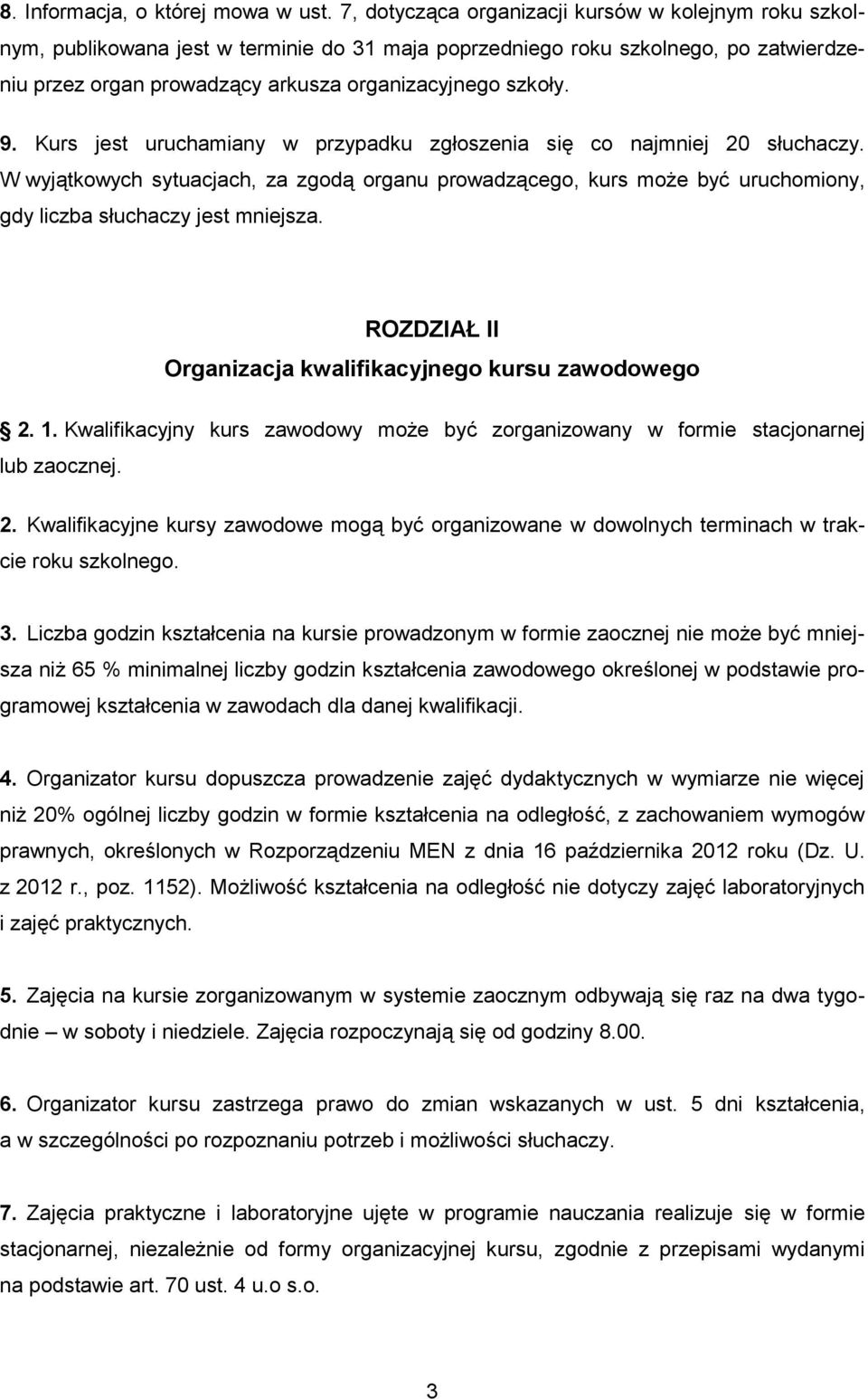 Kurs jest uruchamiany w przypadku zgłoszenia się co najmniej 20 słuchaczy. W wyjątkowych sytuacjach, za zgodą organu prowadzącego, kurs może być uruchomiony, gdy liczba słuchaczy jest mniejsza.