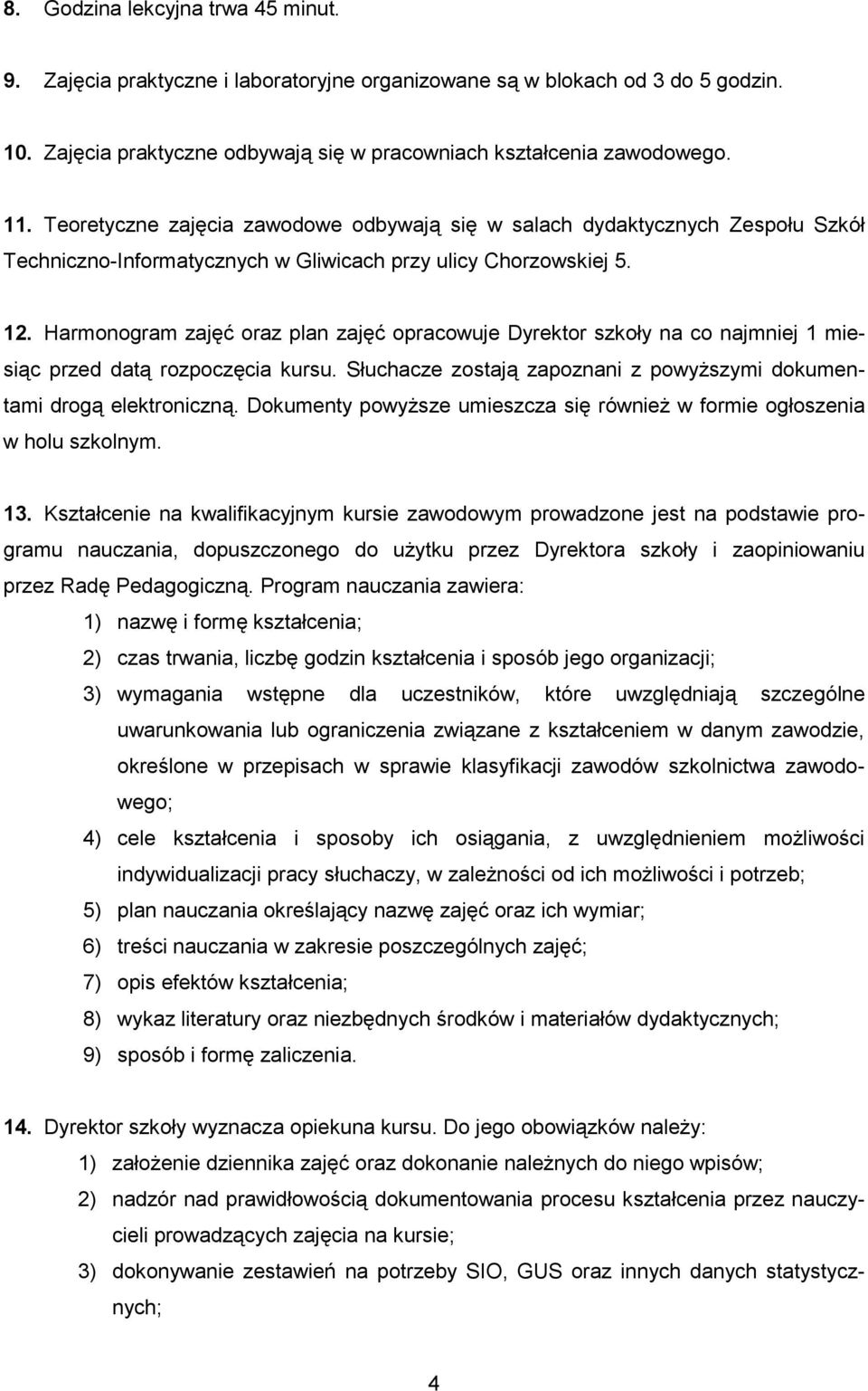 Harmonogram zajęć oraz plan zajęć opracowuje Dyrektor szkoły na co najmniej 1 miesiąc przed datą rozpoczęcia kursu. Słuchacze zostają zapoznani z powyższymi dokumentami drogą elektroniczną.