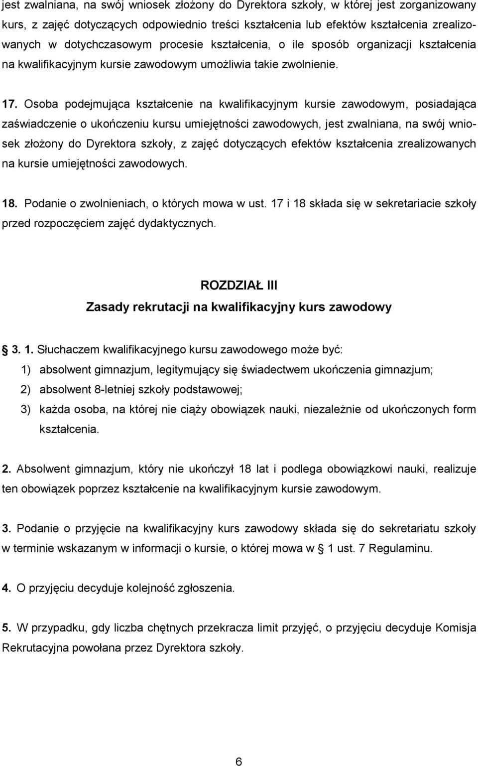 Osoba podejmująca kształcenie na kwalifikacyjnym kursie zawodowym, posiadająca zaświadczenie o ukończeniu kursu umiejętności zawodowych, jest zwalniana, na swój wniosek złożony do Dyrektora szkoły, z