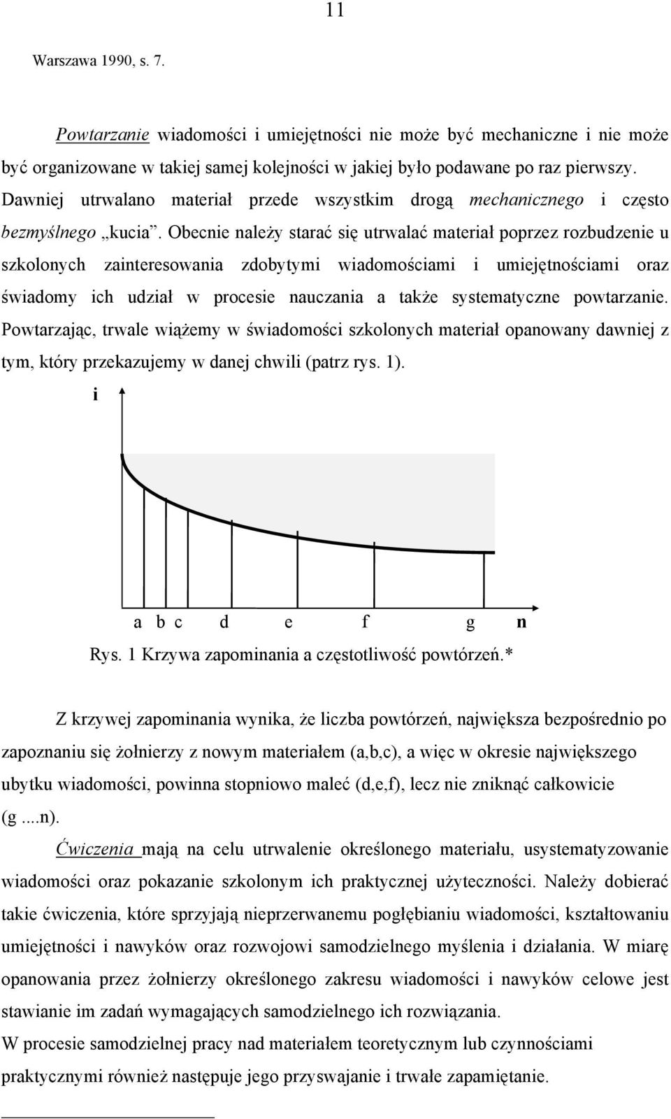 Obecnie należy starać się utrwalać materiał poprzez rozbudzenie u szkolonych zainteresowania zdobytymi wiadomościami i umiejętnościami oraz świadomy ich udział w procesie nauczania a także