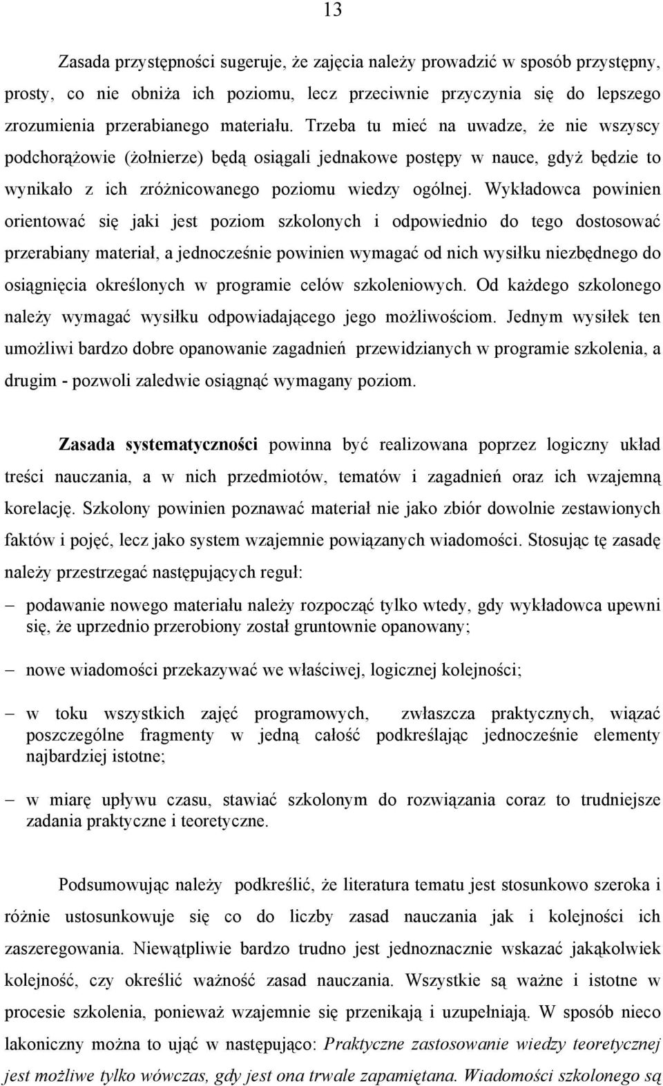 Wykładowca powinien orientować się jaki jest poziom szkolonych i odpowiednio do tego dostosować przerabiany materiał, a jednocześnie powinien wymagać od nich wysiłku niezbędnego do osiągnięcia