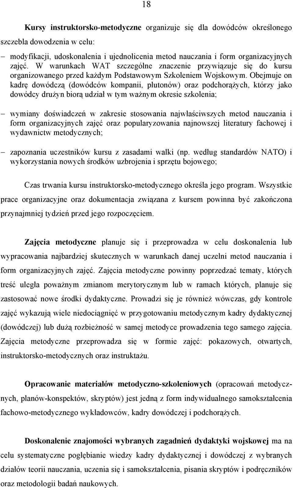 Obejmuje on kadrę dowódczą (dowódców kompanii, plutonów) oraz podchorążych, którzy jako dowódcy drużyn biorą udział w tym ważnym okresie szkolenia; wymiany doświadczeń w zakresie stosowania