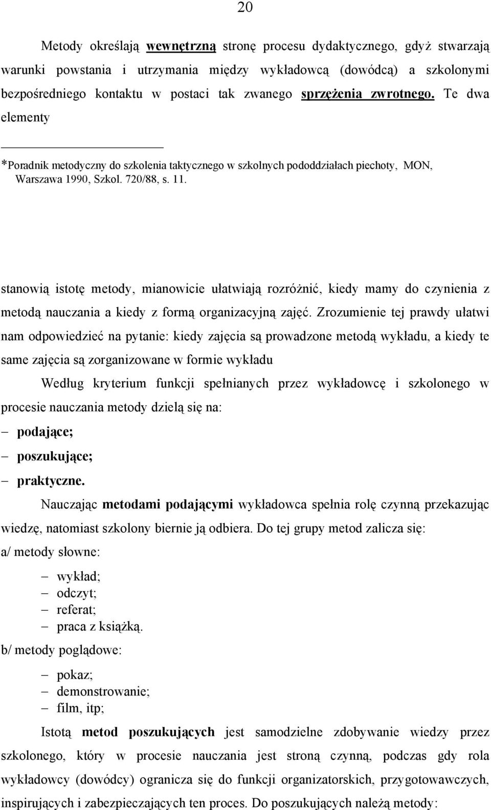 stanowią istotę metody, mianowicie ułatwiają rozróżnić, kiedy mamy do czynienia z metodą nauczania a kiedy z formą organizacyjną zajęć.