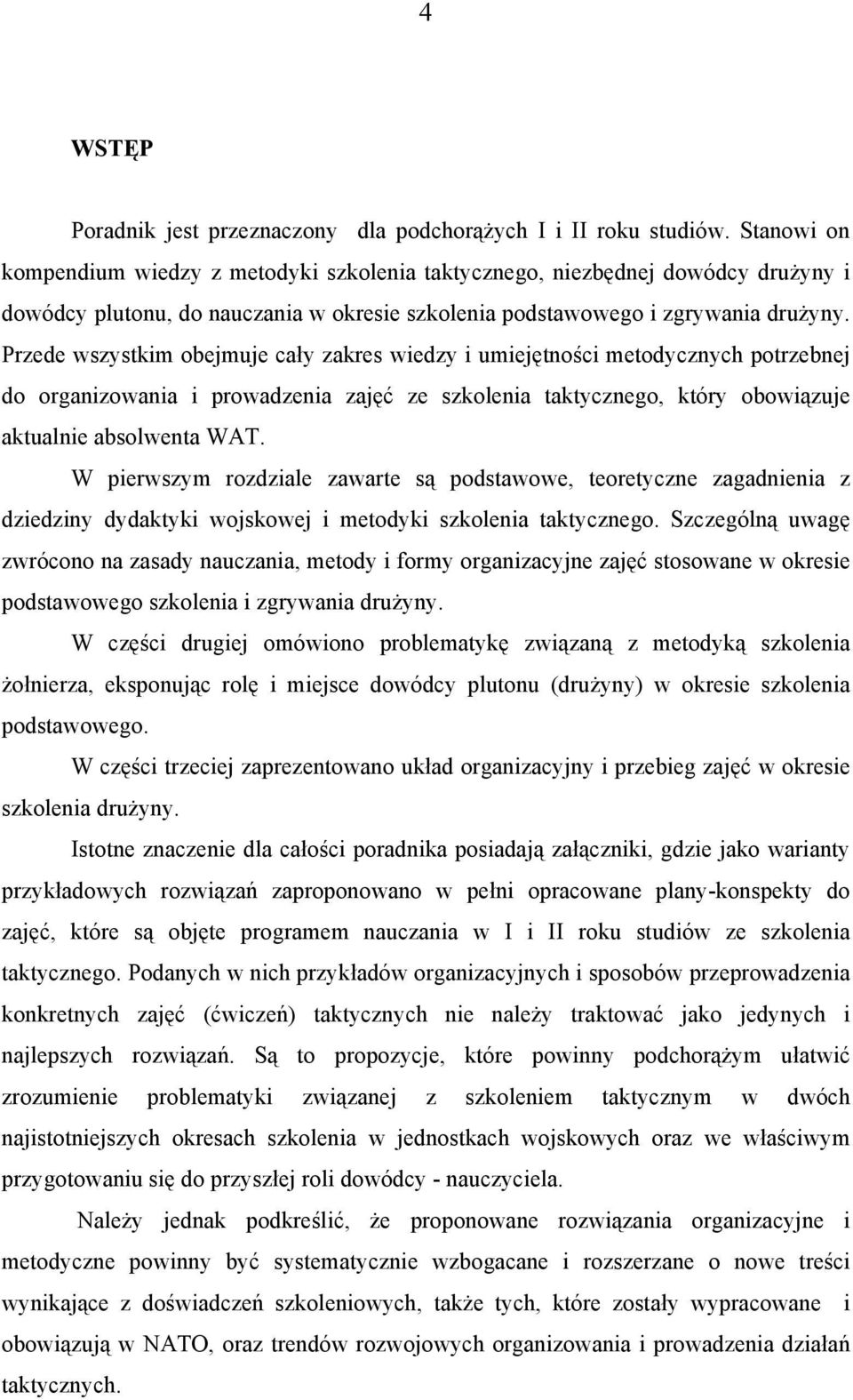 Przede wszystkim obejmuje cały zakres wiedzy i umiejętności metodycznych potrzebnej do organizowania i prowadzenia zajęć ze szkolenia taktycznego, który obowiązuje aktualnie absolwenta WAT.