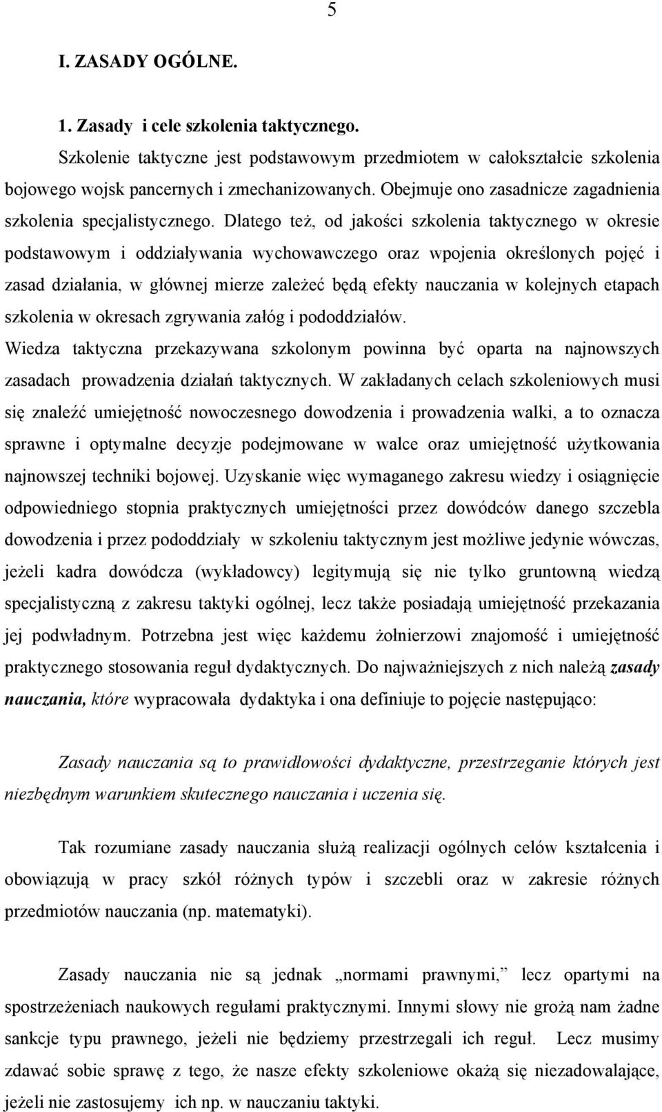 Dlatego też, od jakości szkolenia taktycznego w okresie podstawowym i oddziaływania wychowawczego oraz wpojenia określonych pojęć i zasad działania, w głównej mierze zależeć będą efekty nauczania w