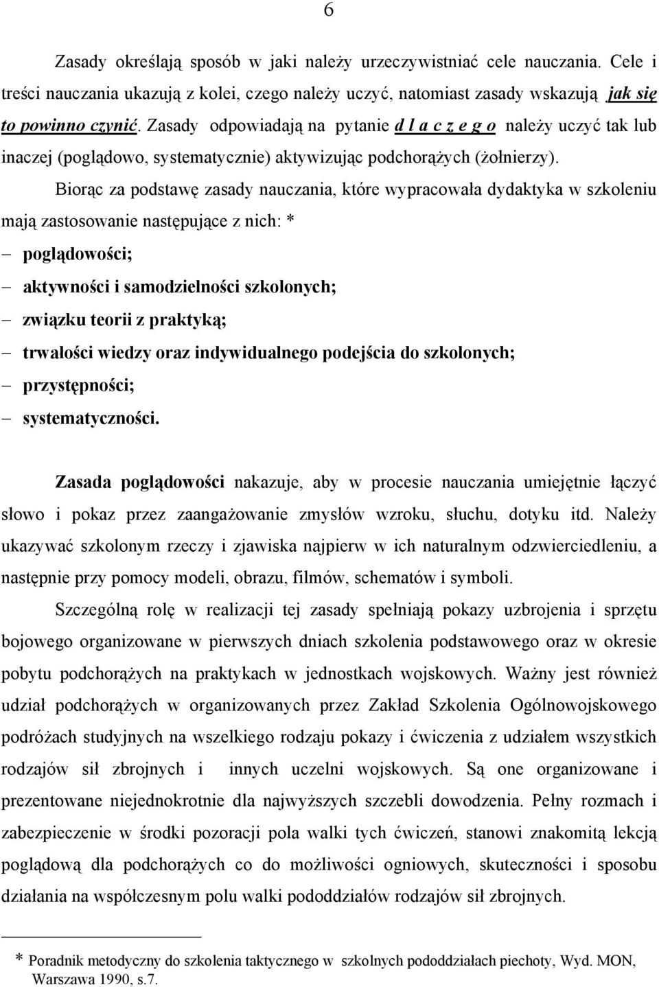 Biorąc za podstawę zasady nauczania, które wypracowała dydaktyka w szkoleniu mają zastosowanie następujące z nich: * poglądowości; aktywności i samodzielności szkolonych; związku teorii z praktyką;