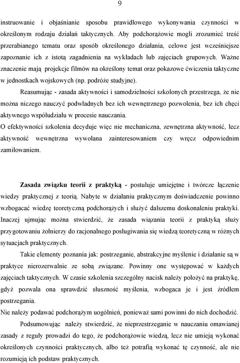 Ważne znaczenie mają projekcje filmów na określony temat oraz pokazowe ćwiczenia taktyczne w jednostkach wojskowych (np. podróże studyjne).