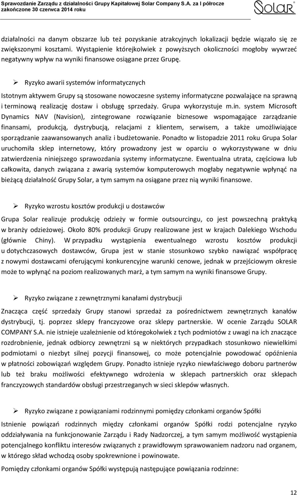 Ryzyko awarii systemów informatycznych Istotnym aktywem Grupy są stosowane nowoczesne systemy informatyczne pozwalające na sprawną i terminową realizację dostaw i obsługę sprzedaży.