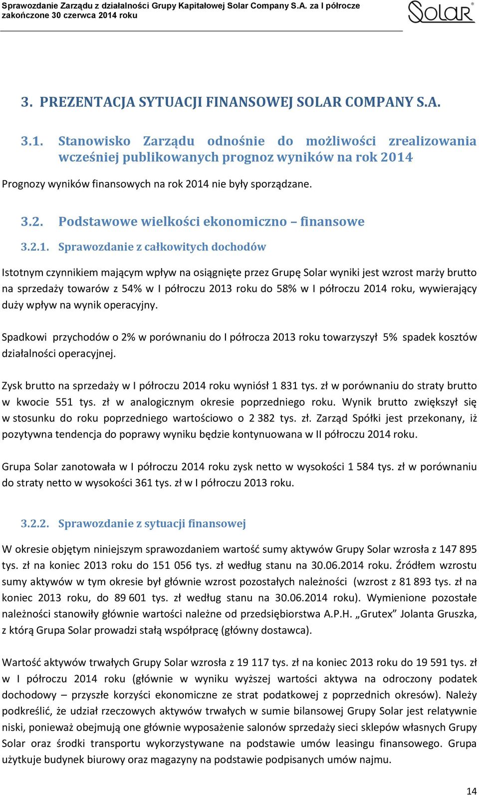 2.1. Sprawozdanie z całkowitych dochodów Istotnym czynnikiem mającym wpływ na osiągnięte przez Grupę Solar wyniki jest wzrost marży brutto na sprzedaży towarów z 54% w I półroczu 2013 roku do 58% w I