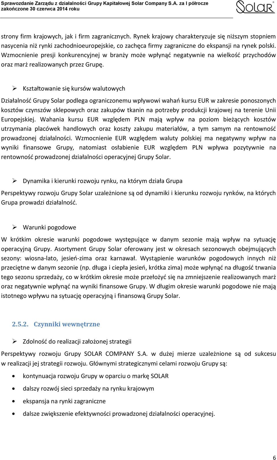 Kształtowanie się kursów walutowych Działalność Grupy Solar podlega ograniczonemu wpływowi wahań kursu EUR w zakresie ponoszonych kosztów czynszów sklepowych oraz zakupów tkanin na potrzeby produkcji