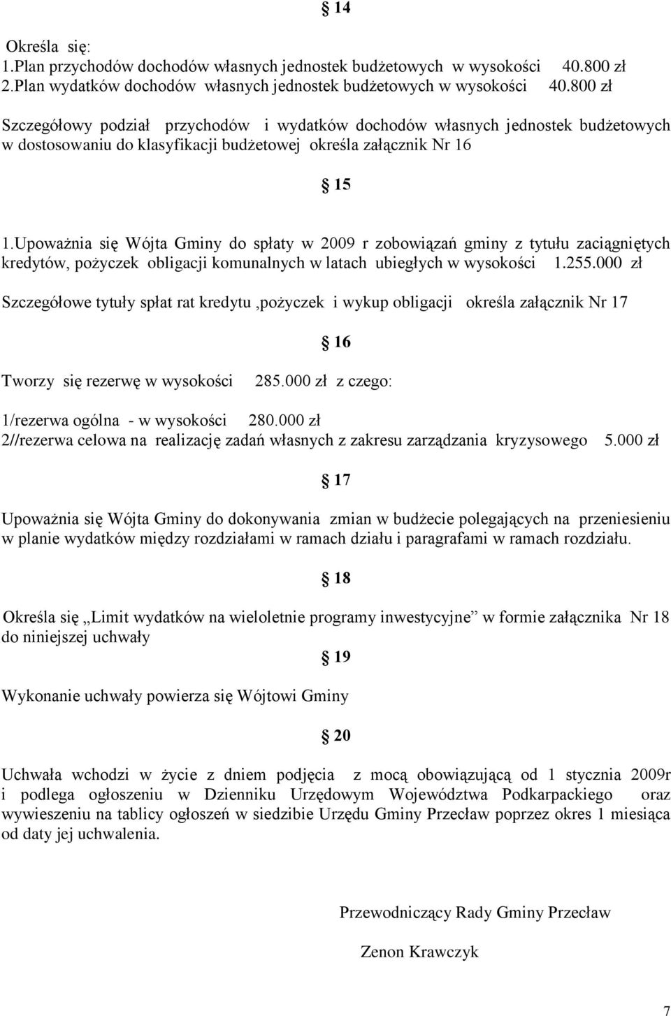 Upoważnia się Wójta Gminy do spłaty w 2009 r zobowiązań gminy z tytułu zaciągniętych kredytów, pożyczek obligacji komunalnych w latach ubiegłych w wysokości 1.255.